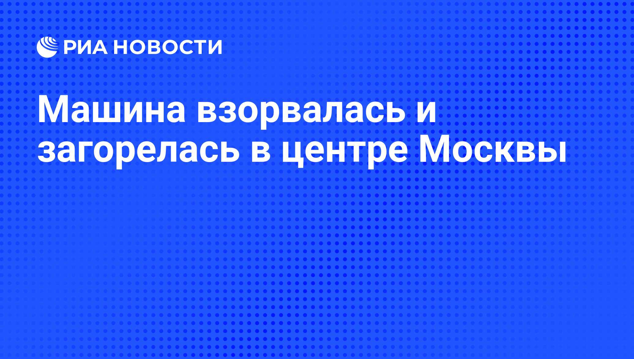 Машина взорвалась и загорелась в центре Москвы - РИА Новости, 29.02.2020