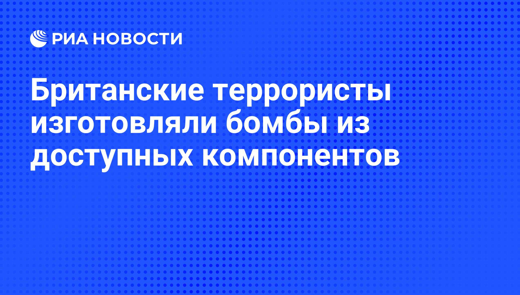 Британские террористы изготовляли бомбы из доступных компонентов - РИА  Новости, 07.06.2008