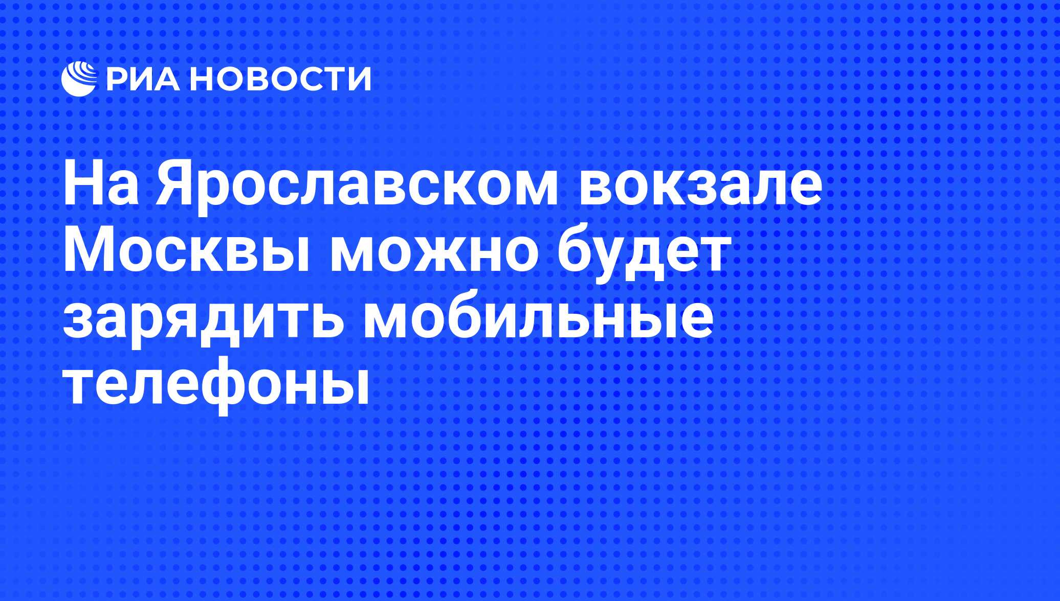 На Ярославском вокзале Москвы можно будет зарядить мобильные телефоны - РИА  Новости, 07.06.2008