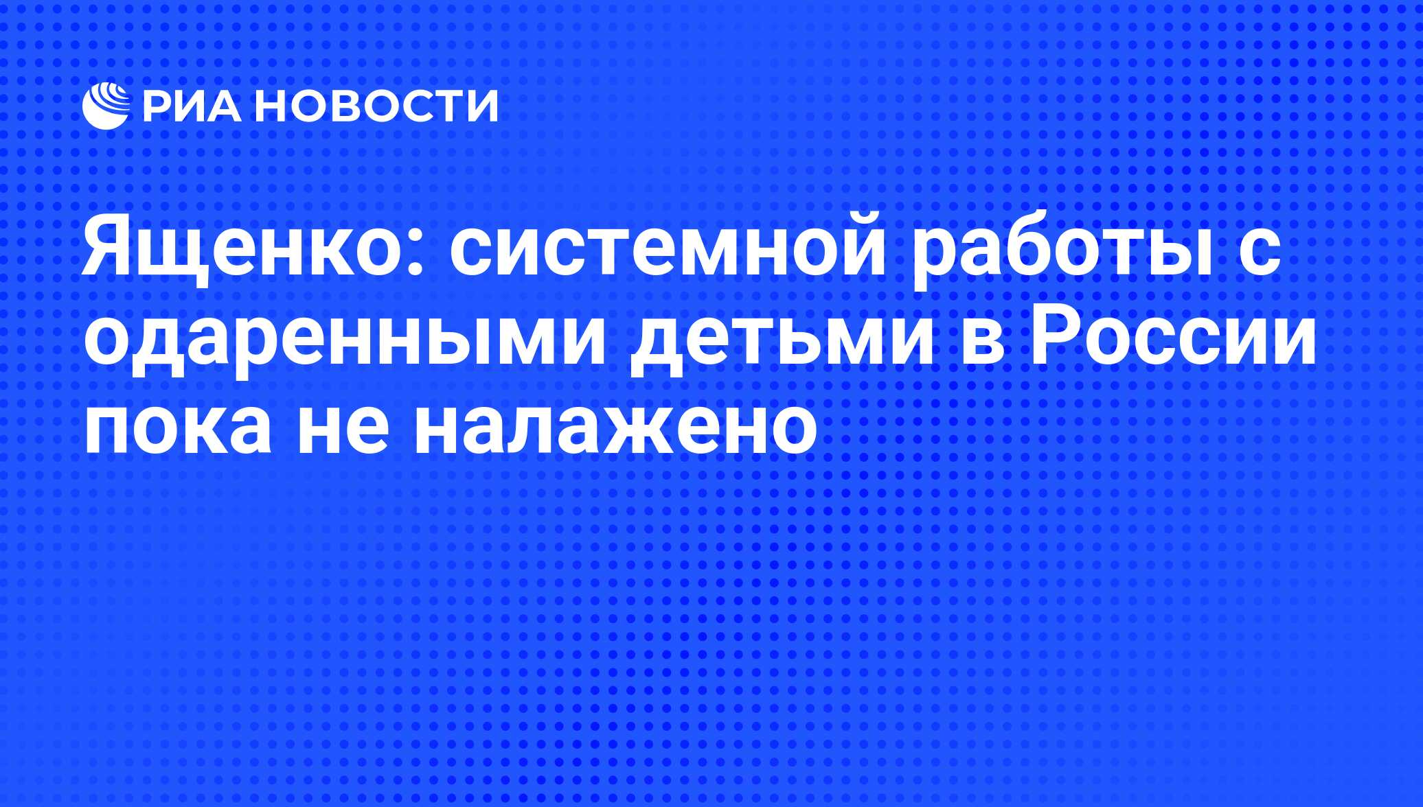 Ященко: системной работы с одаренными детьми в России пока не налажено -  РИА Новости, 21.03.2012