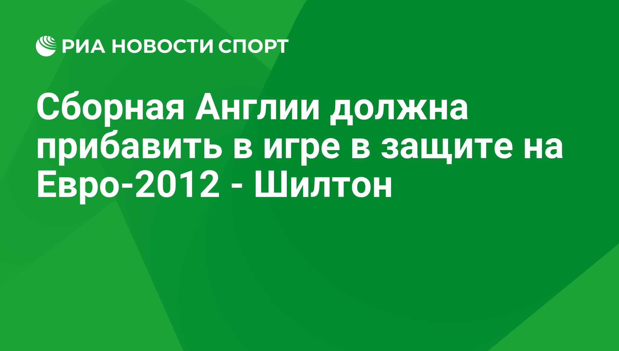 Сборная Англии должна прибавить в игре в защите на Евро-2012 - Шилтон - РИА  Новости Спорт, 29.02.2016