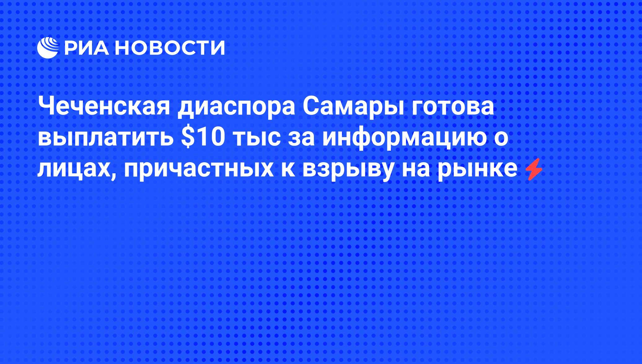 Чеченская диаспора Самары готова выплатить $10 тыс за информацию о лицах,  причастных к взрыву на рынке - РИА Новости, 06.06.2008