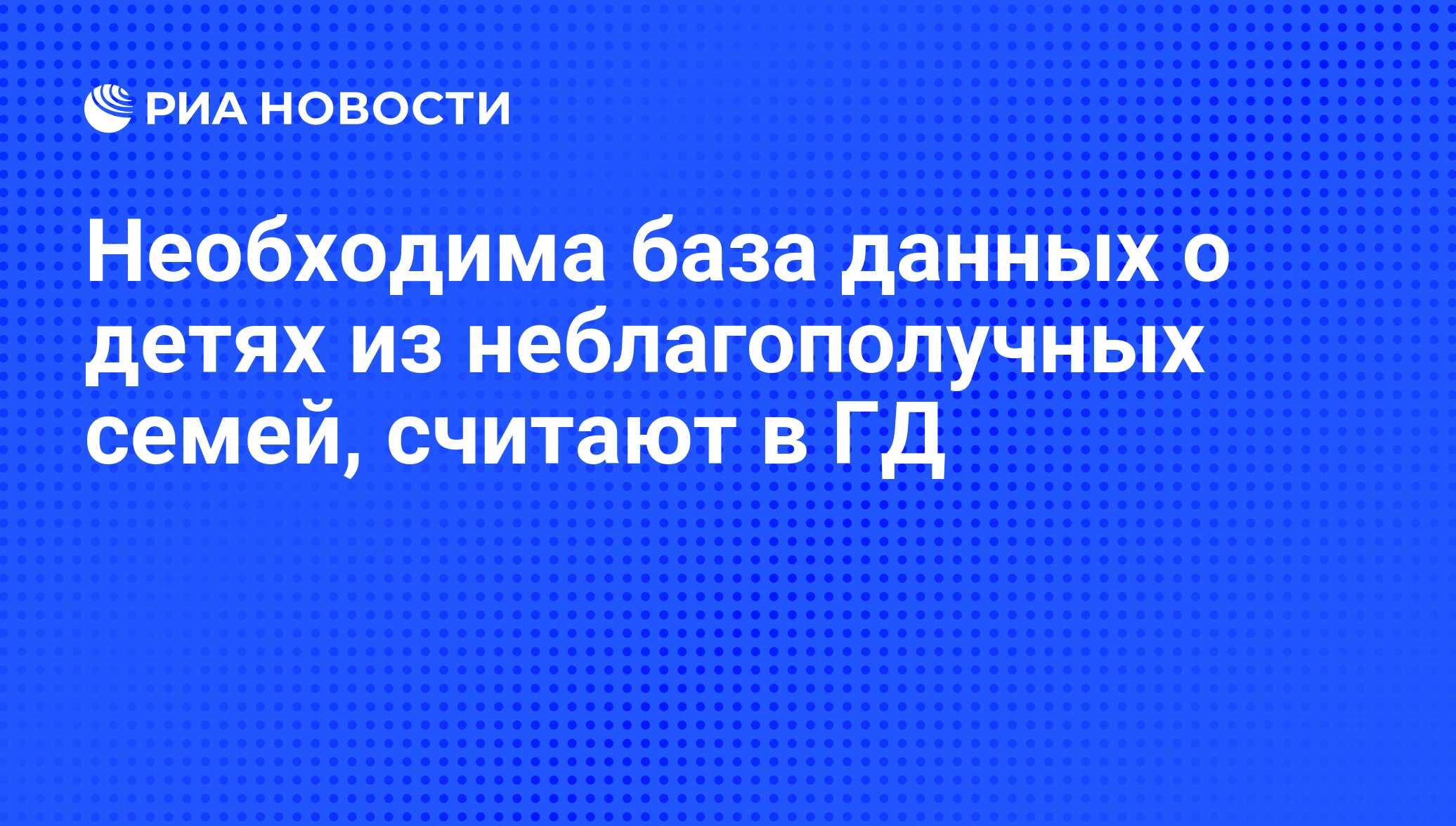 Необходима база данных о детях из неблагополучных семей, считают в ГД - РИА  Новости, 03.04.2012