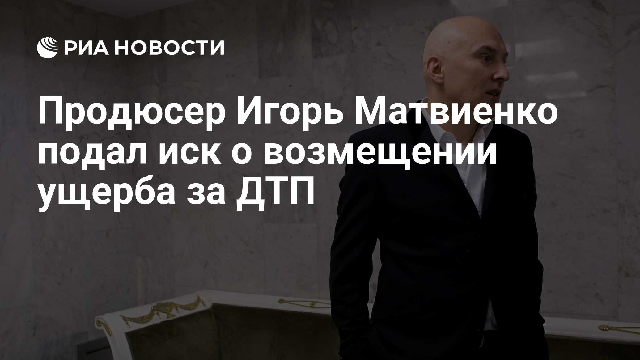 Продюсер Игорь Матвиенко подал иск о возмещении ущерба за ДТП - РИА  Новости, 10.04.2012