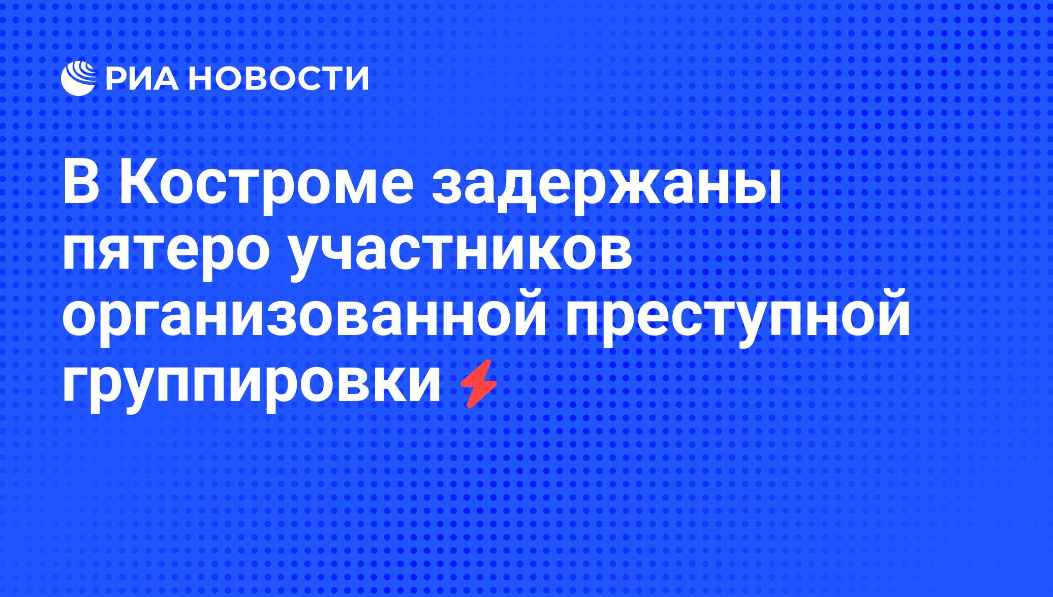 В Костроме задержаны пятеро участников организованной преступной  группировки - РИА Новости, 06.06.2008