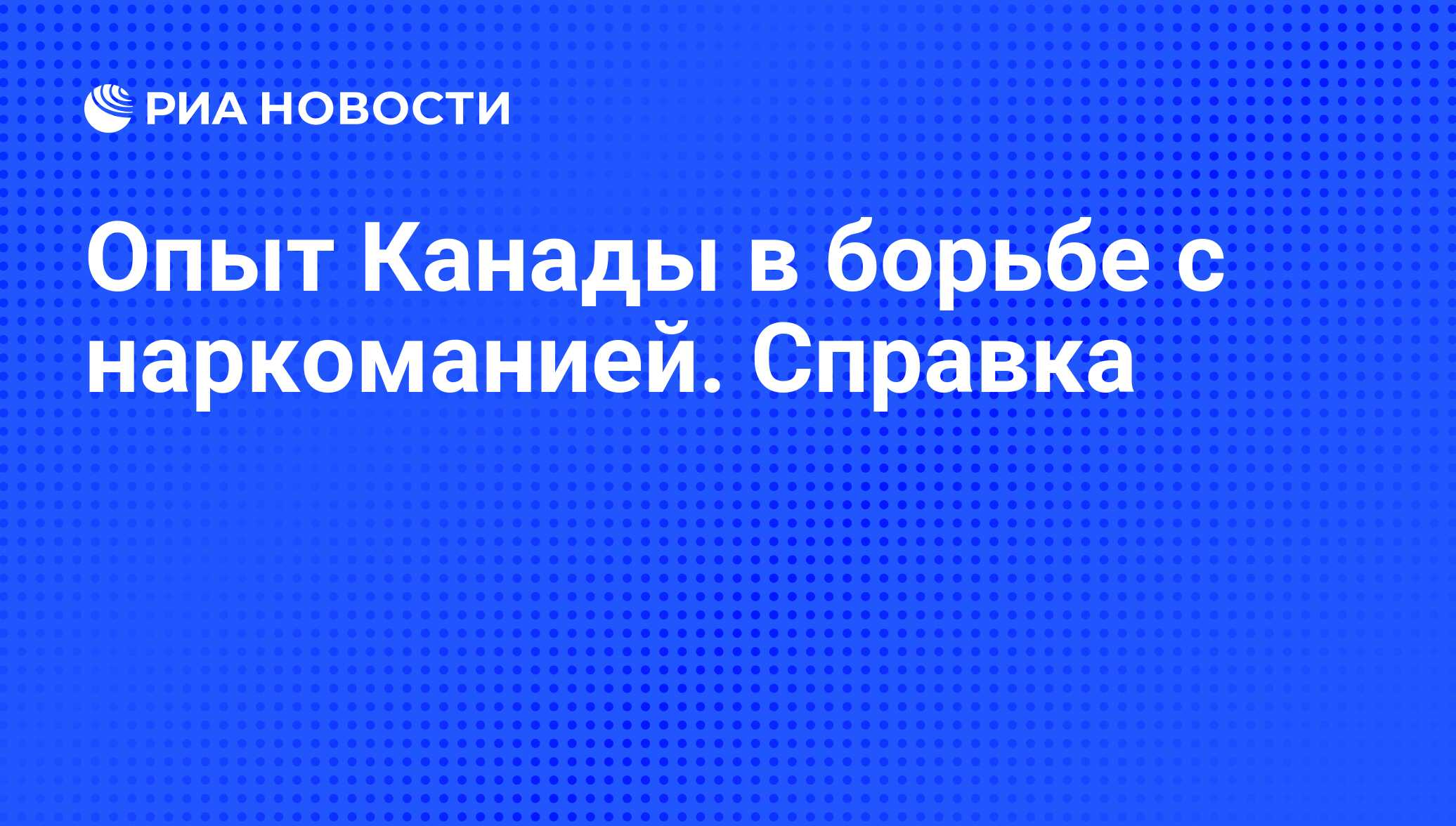 Опыт Канады в борьбе с наркоманией. Справка - РИА Новости, 10.05.2012