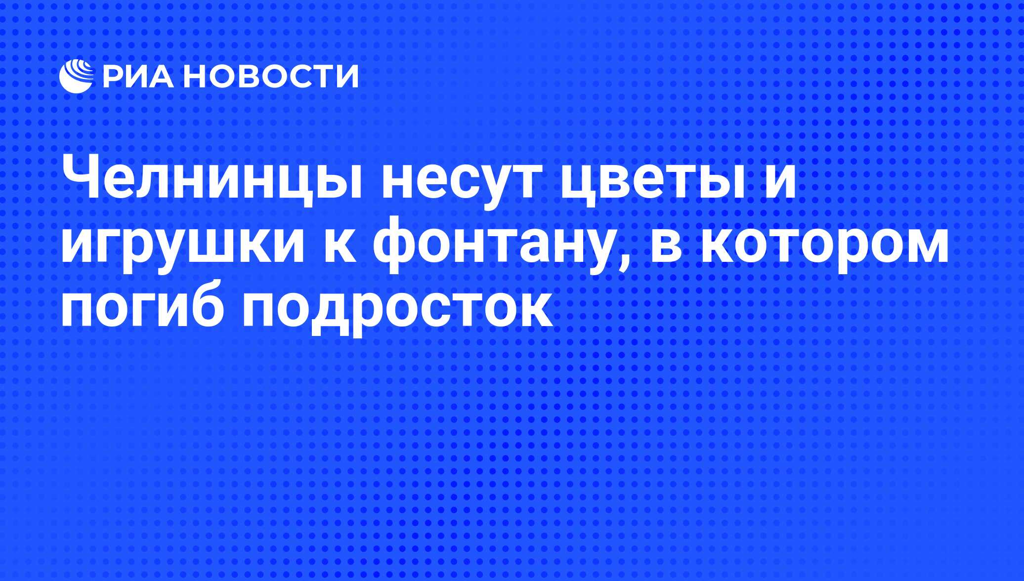 Челнинцы несут цветы и игрушки к фонтану, в котором погиб подросток - РИА  Новости, 12.05.2012