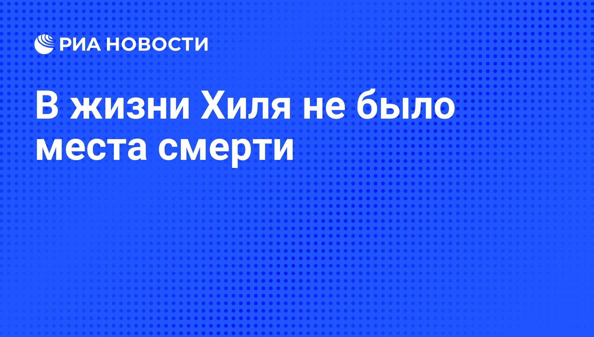 В жизни Хиля не было места смерти - РИА Новости, 26.05.2021