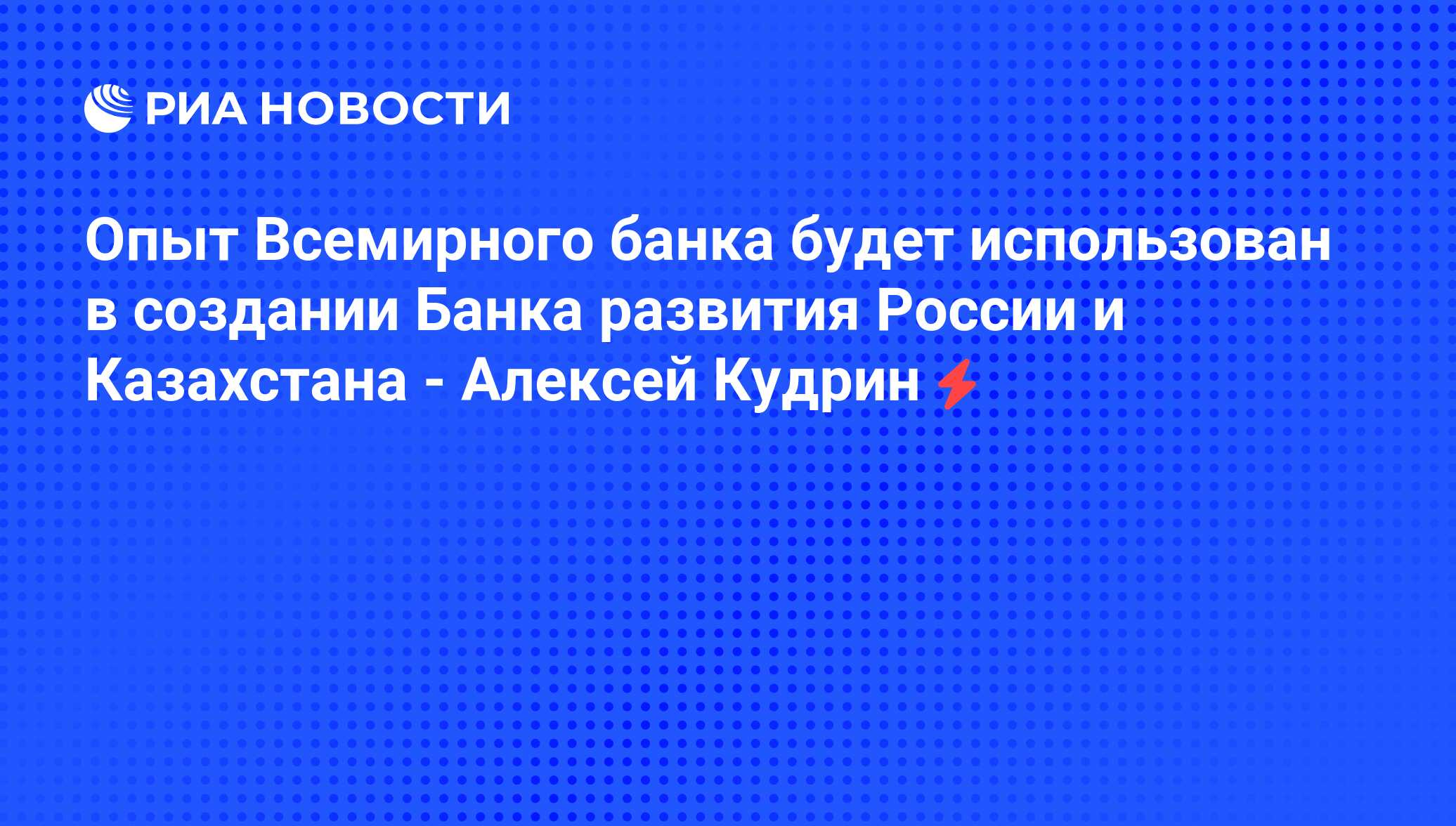 Опыт Всемирного банка будет использован в создании Банка развития России и Казахстана - Алексей Кудрин - РИА Новости, 06.06.2008