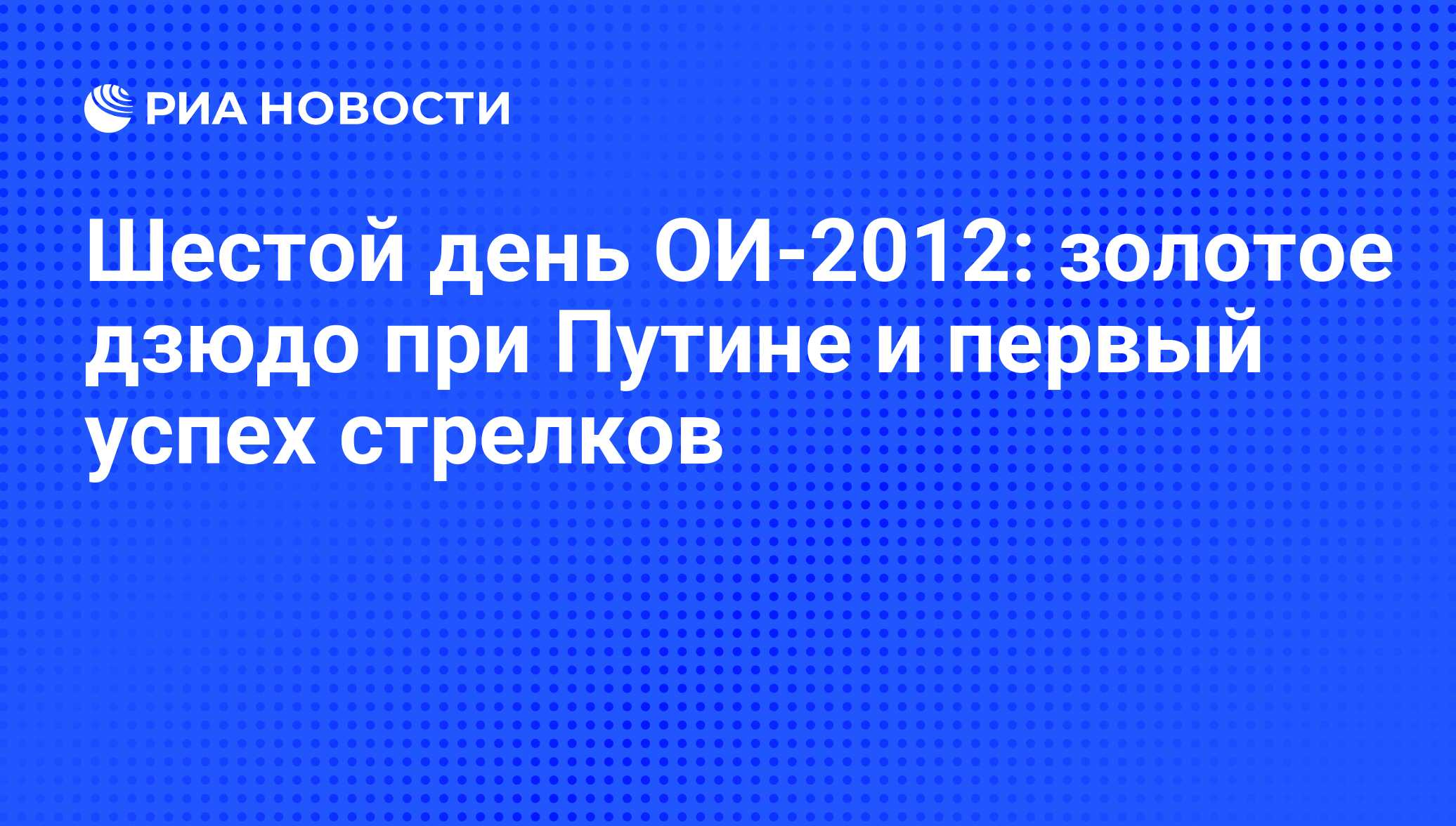 Шестой день ОИ-2012: золотое дзюдо при Путине и первый успех стрелков - РИА  Новости, 03.08.2012