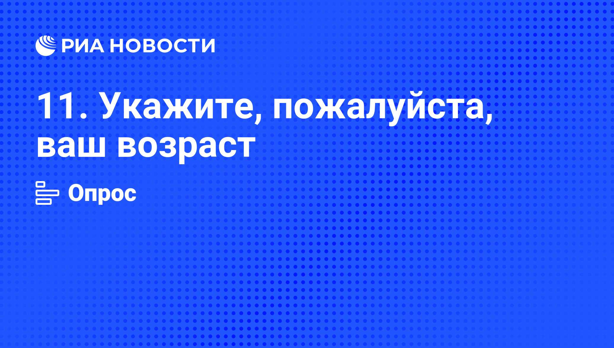 11. Укажите, пожалуйста, ваш возраст - РИА Новости, 27.08.2012