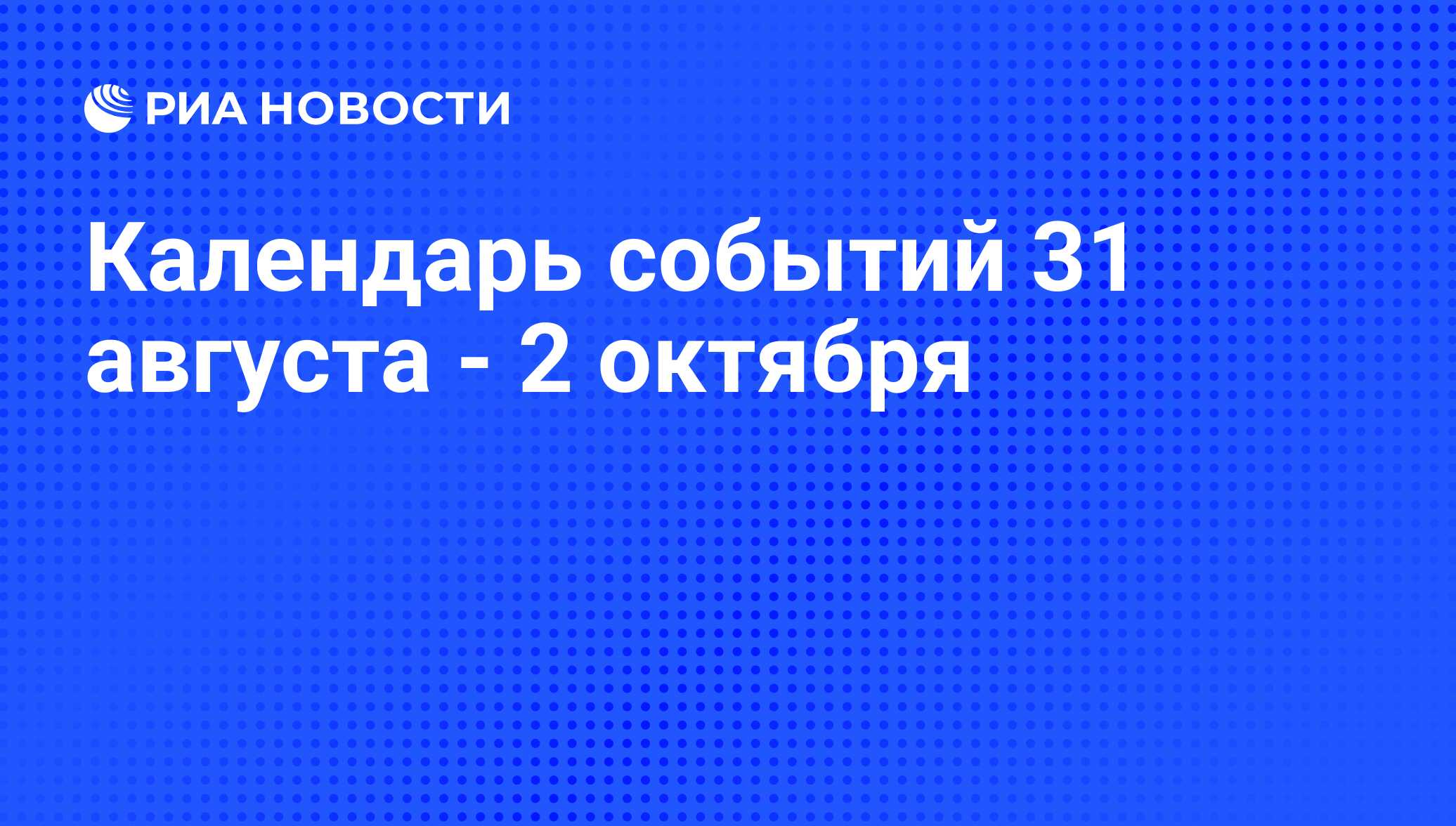 Календарь событий 31 августа - 2 октября - РИА Новости, 29.08.2012