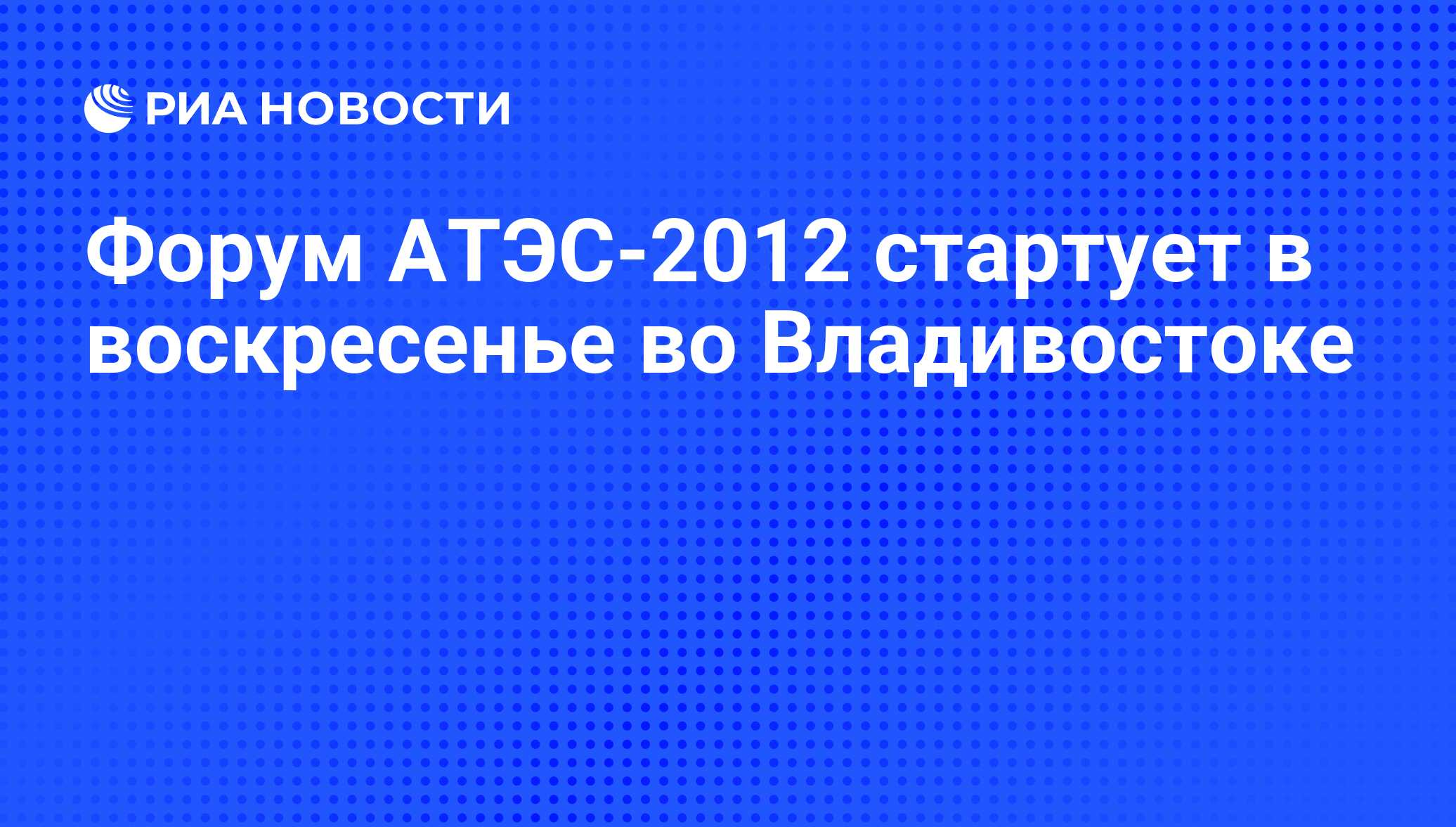 Форум АТЭС-2012 стартует в воскресенье во Владивостоке - РИА Новости,  31.08.2012