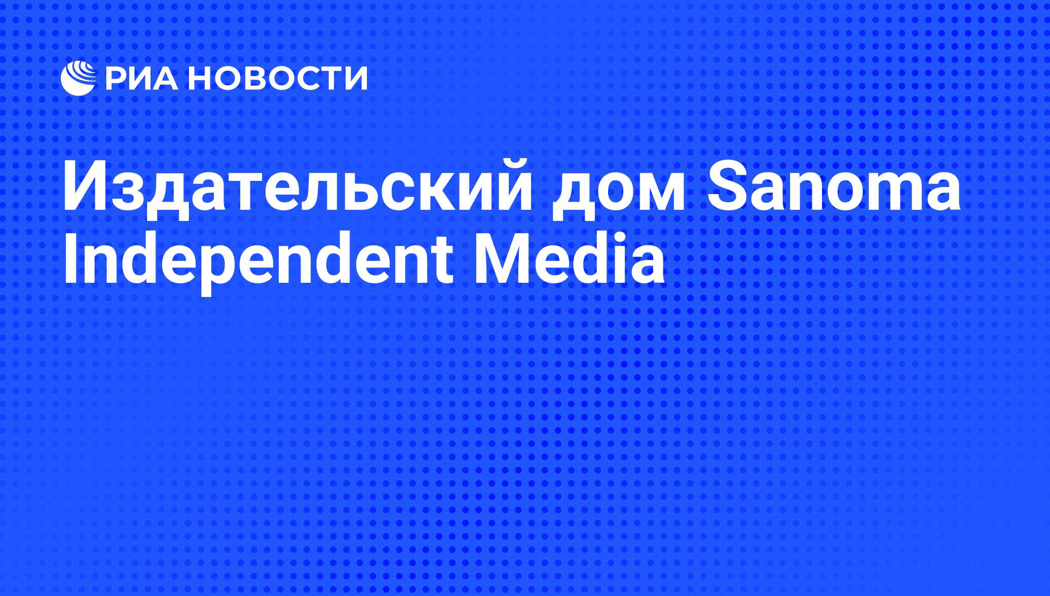 Издательский дом Sanoma Independent Media - РИА Новости, 29.02.2020