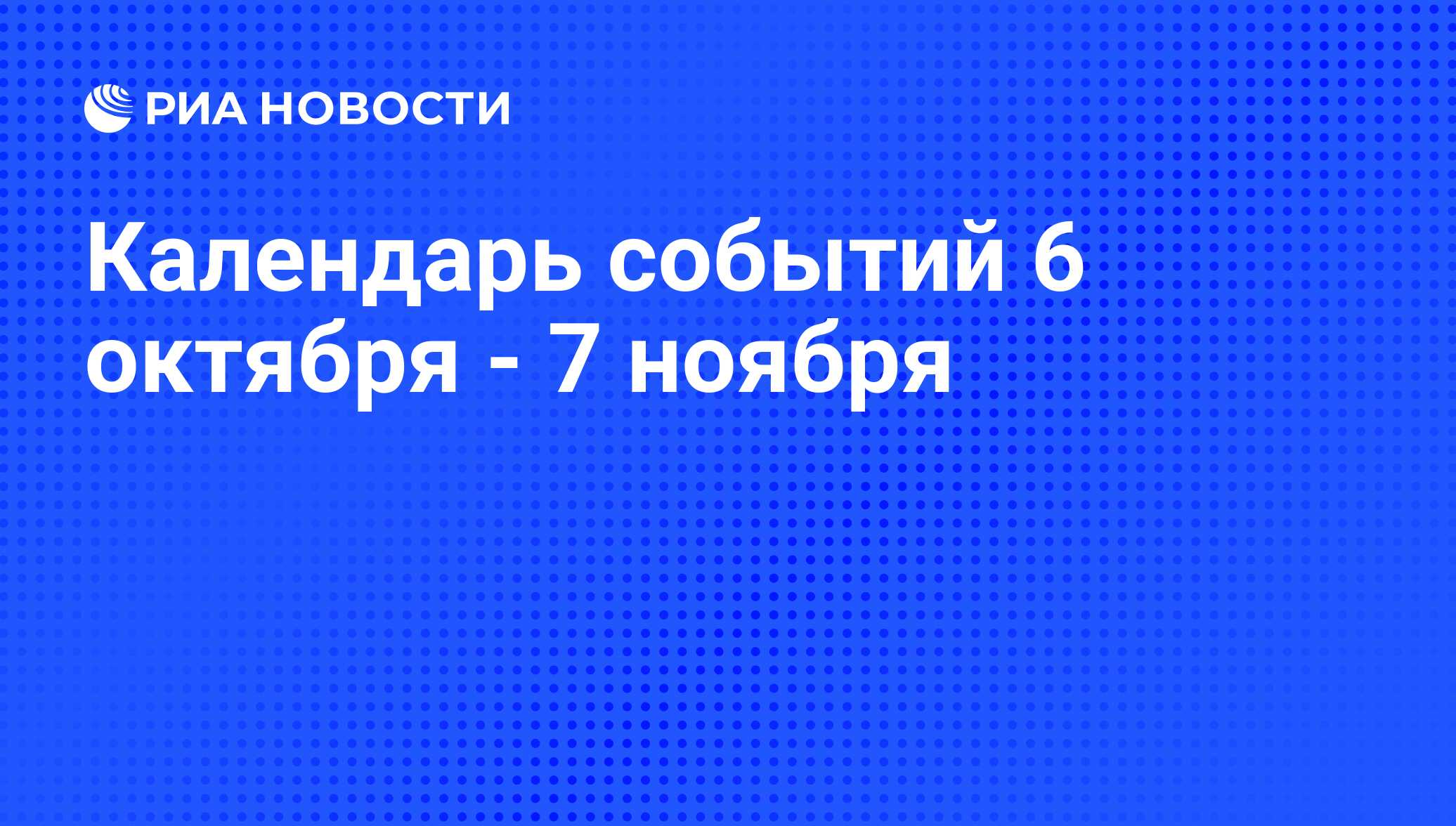 Календарь событий 6 октября - 7 ноября - РИА Новости, 21.05.2021