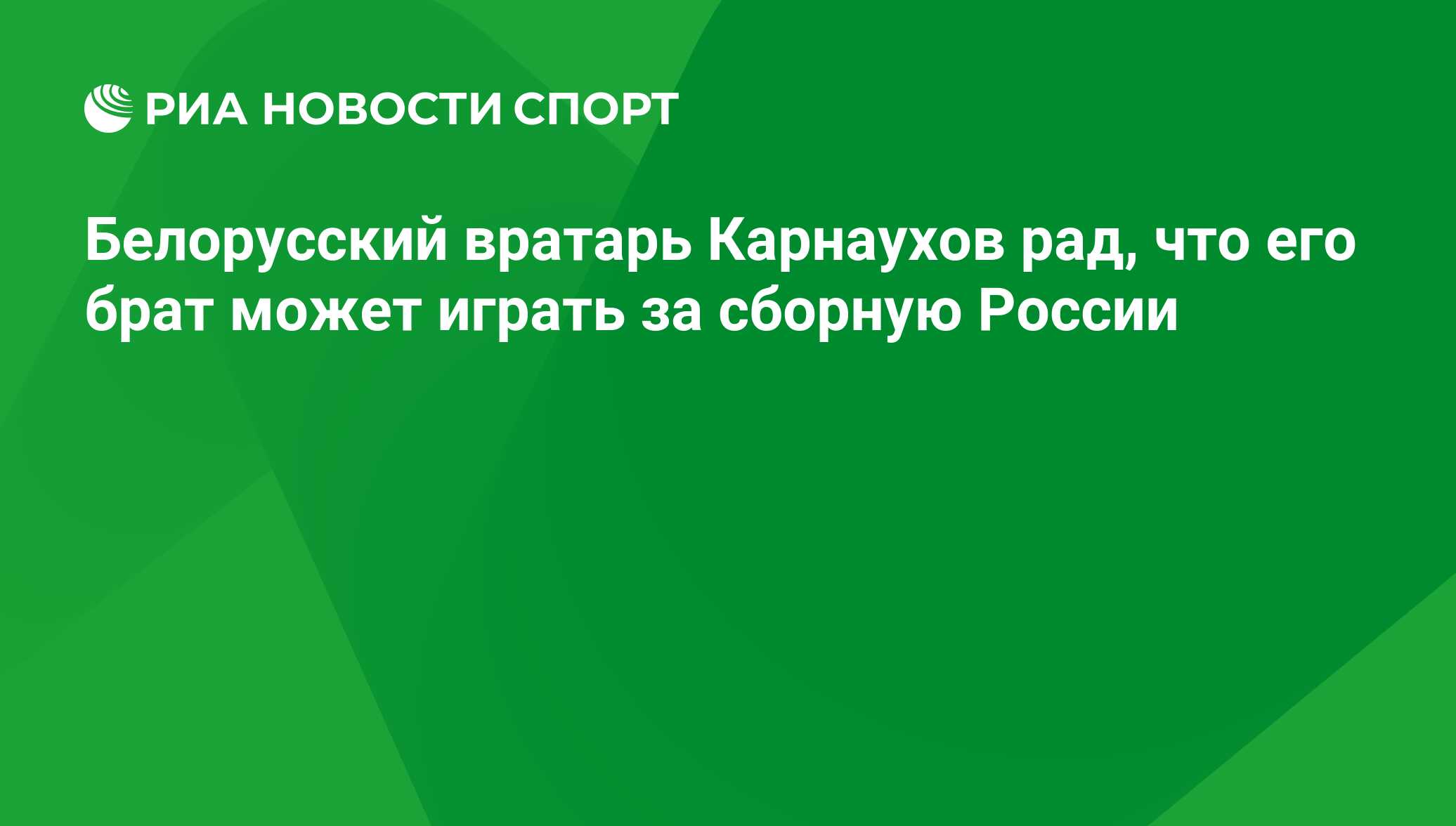 Белорусский вратарь Карнаухов рад, что его брат может играть за сборную  России - РИА Новости Спорт, 29.02.2016