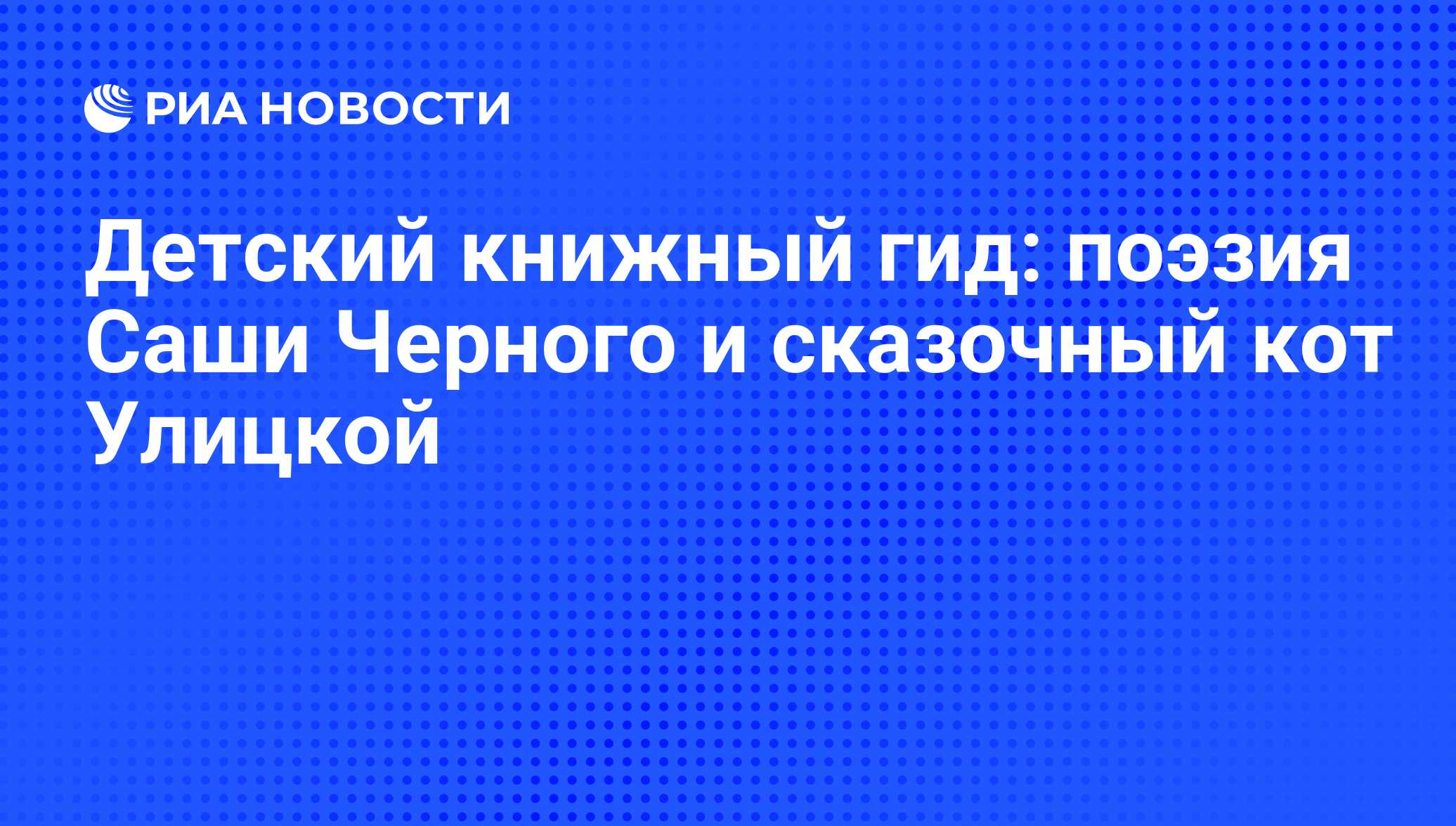 Детский книжный гид: поэзия Саши Черного и сказочный кот Улицкой - РИА  Новости, 18.09.2013