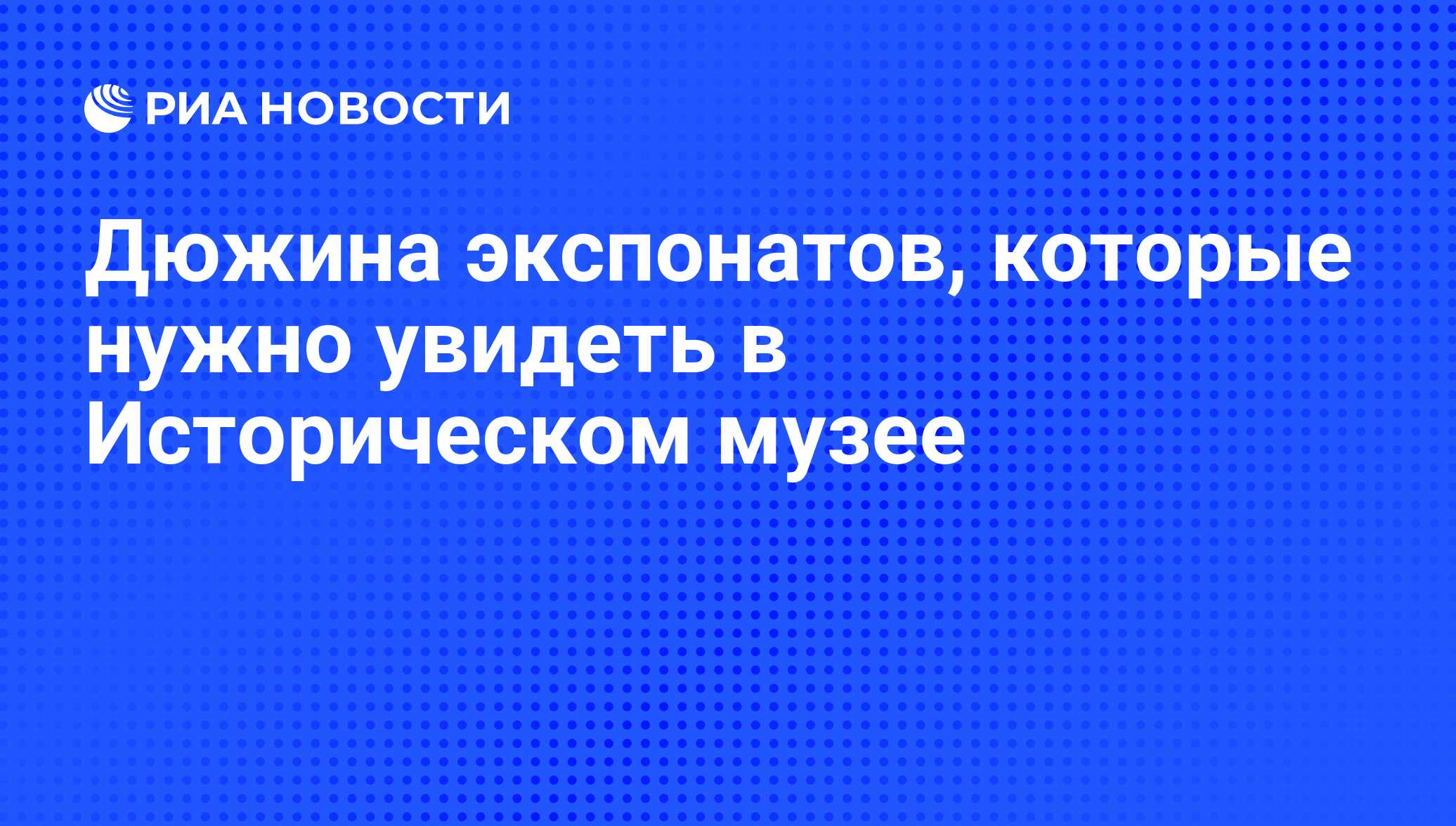 Дюжина экспонатов, которые нужно увидеть в Историческом музее - РИА  Новости, 18.09.2013