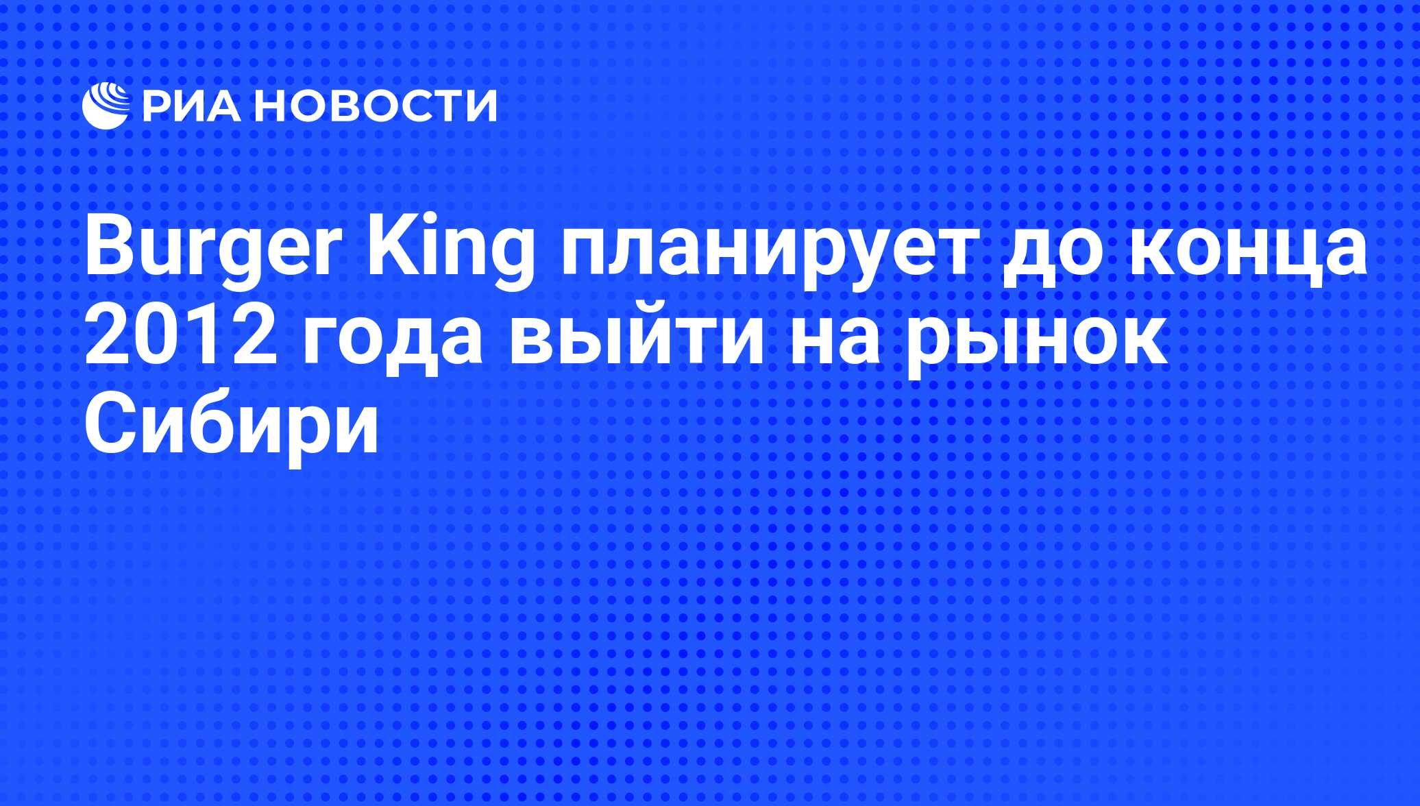 Burger King планирует до конца 2012 года выйти на рынок Сибири - РИА  Новости, 29.02.2020