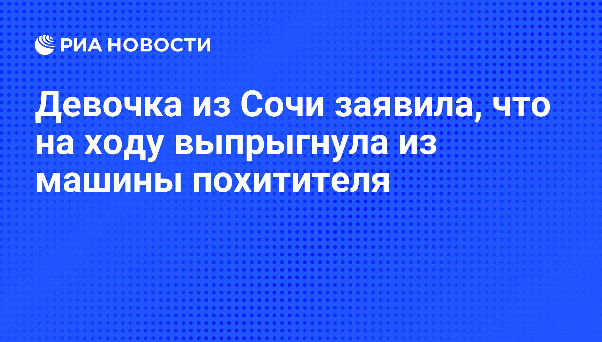 Девочка из Сочи заявила, что на ходу выпрыгнула из машины похитителя - РИА  Новости, 29.02.2020