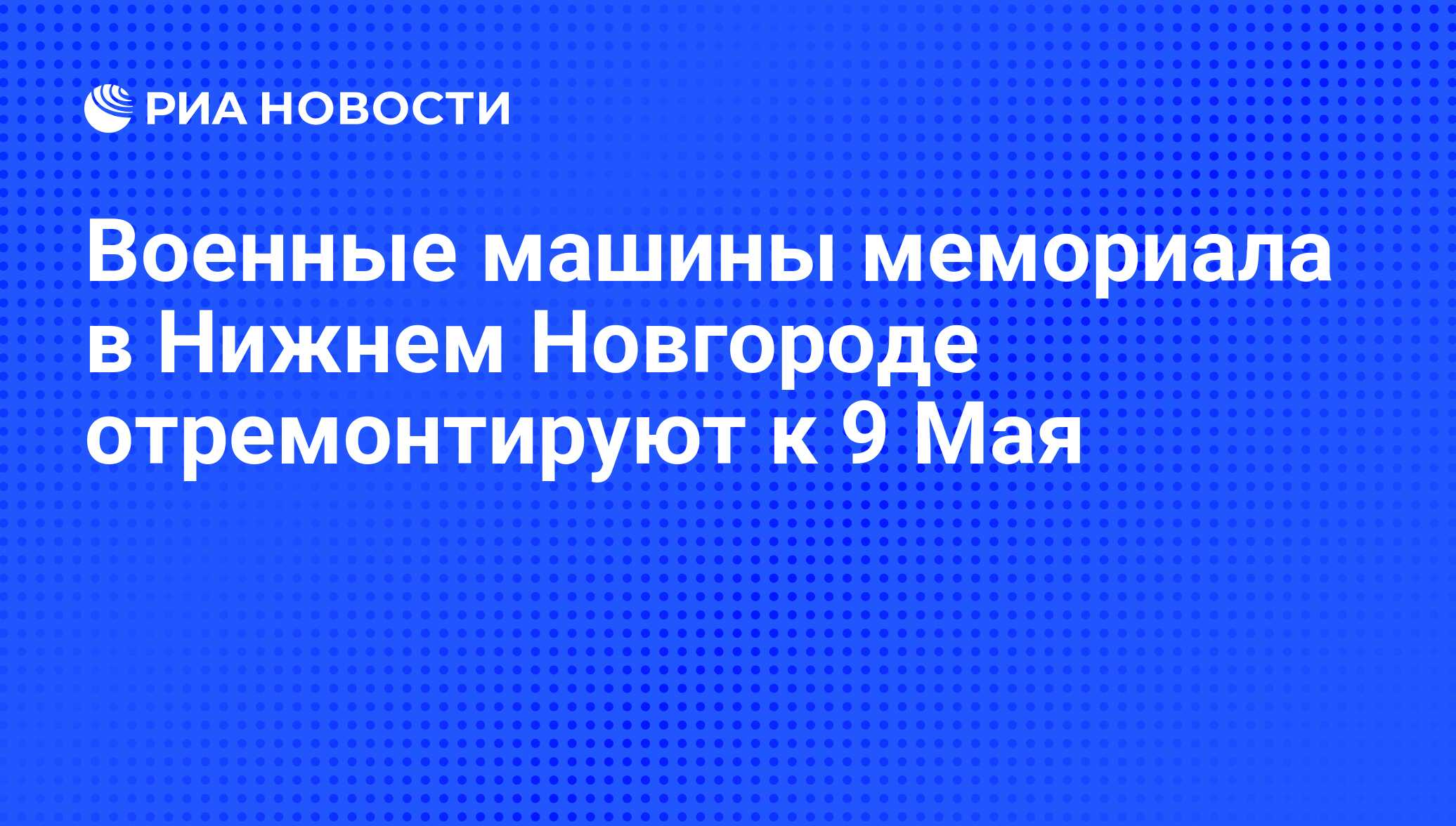 Военные машины мемориала в Нижнем Новгороде отремонтируют к 9 Мая - РИА  Новости, 29.02.2020