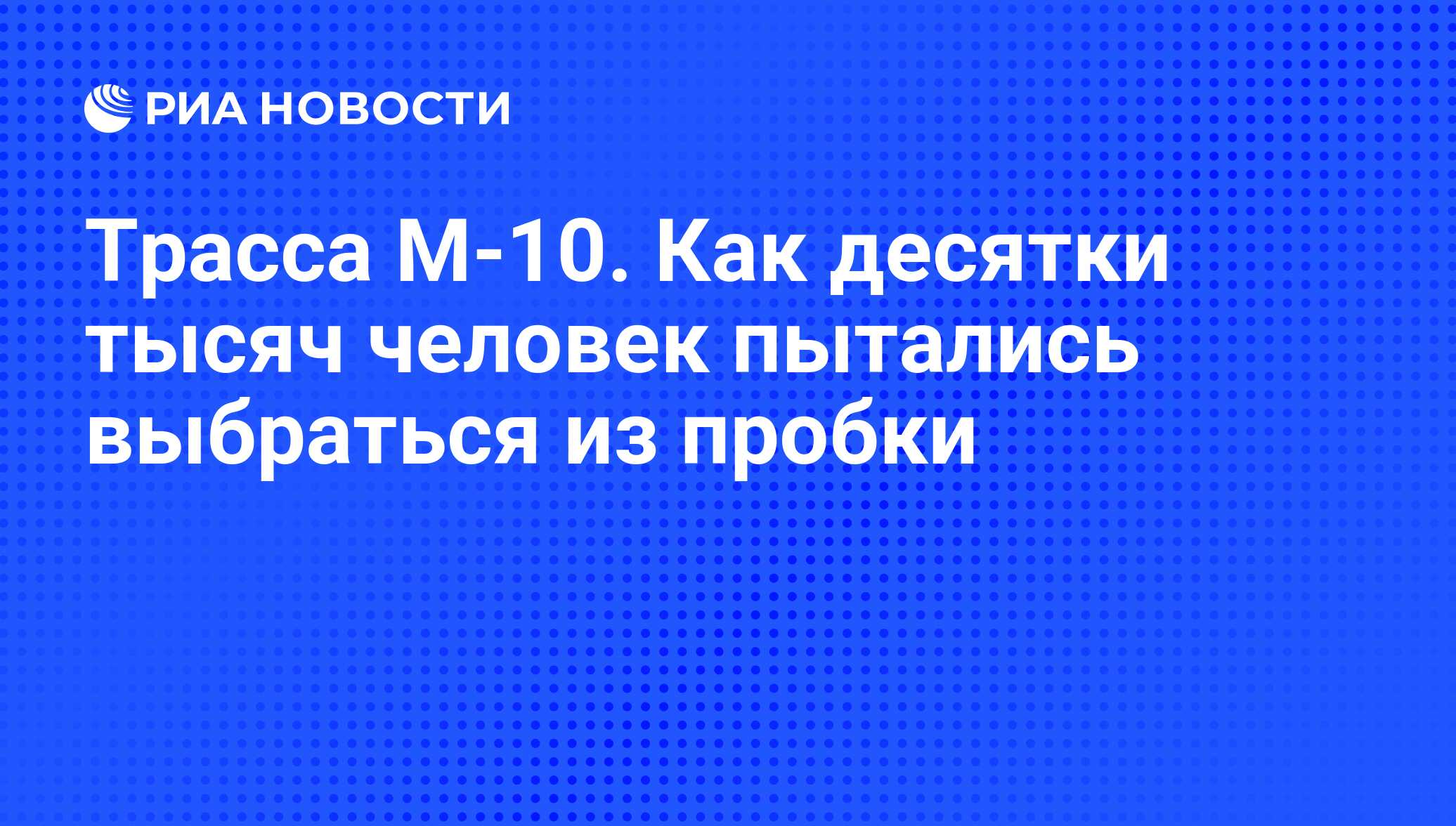 Трасса М-10. Как десятки тысяч человек пытались выбраться из пробки - РИА  Новости, 29.02.2020