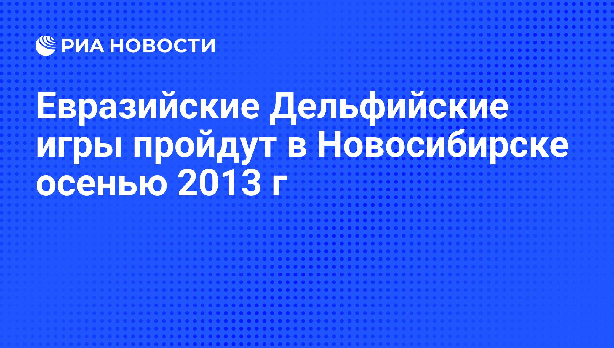 Евразийские Дельфийские игры пройдут в Новосибирске осенью 2013 г - РИА  Новости, 29.02.2020