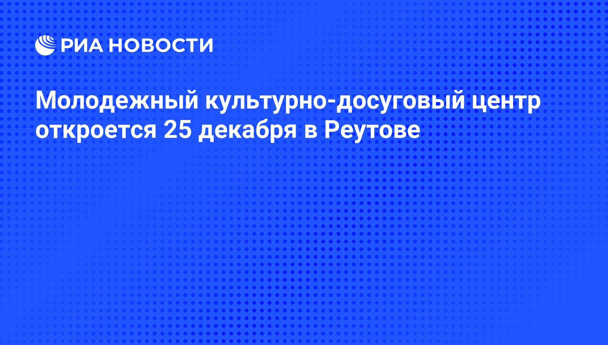 Молодежный культурно-досуговый центр откроется 25 декабря в Реутове - РИА  Новости, 29.02.2020