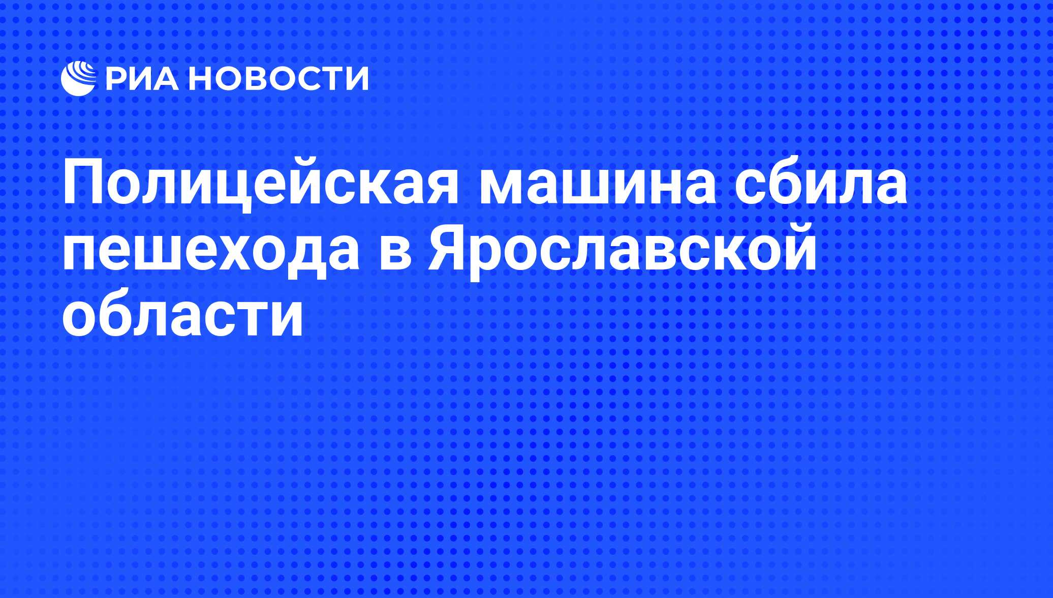 Полицейская машина сбила пешехода в Ярославской области - РИА Новости,  29.02.2020