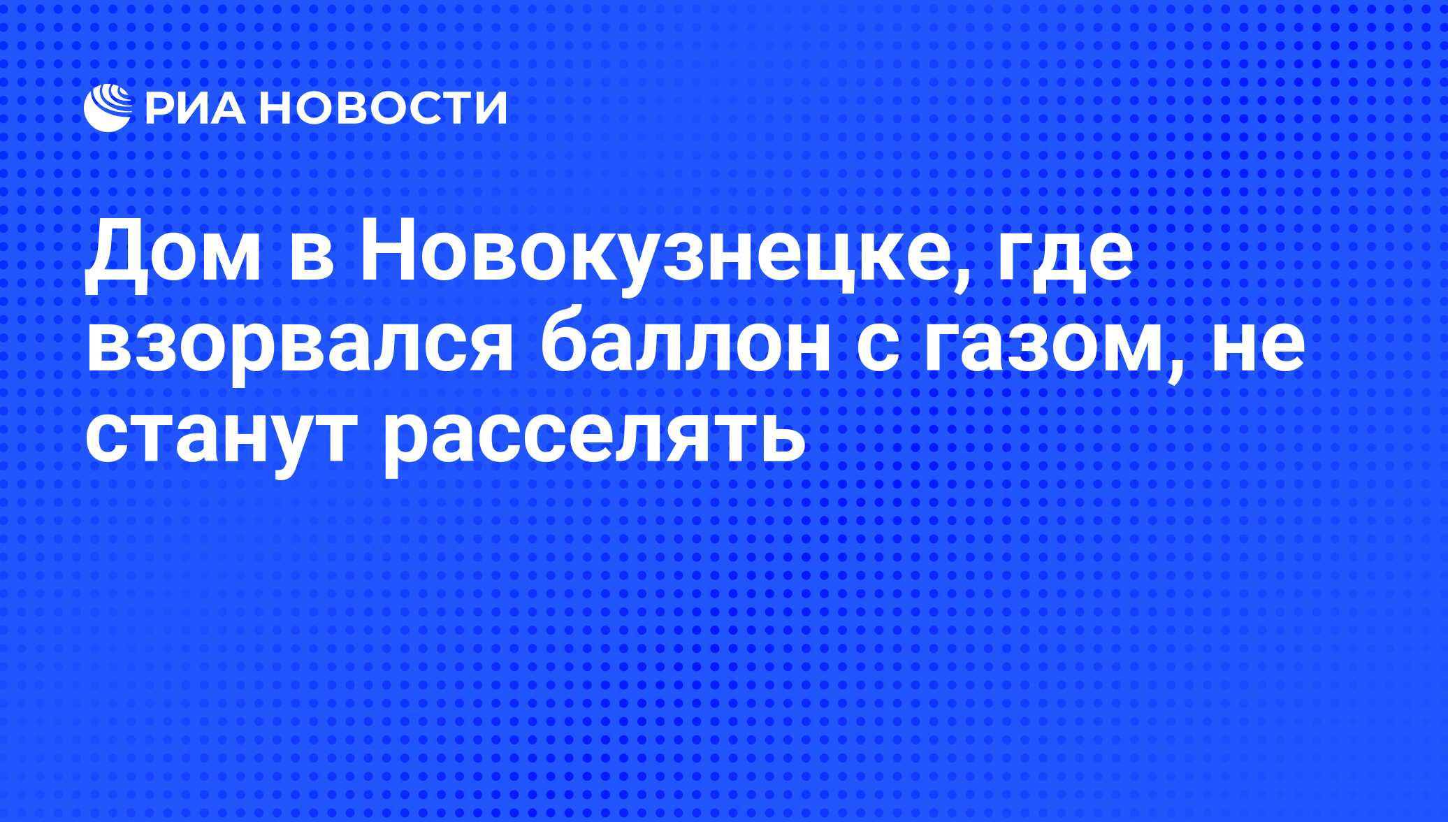 Дом в Новокузнецке, где взорвался баллон с газом, не станут расселять - РИА  Новости, 29.02.2020