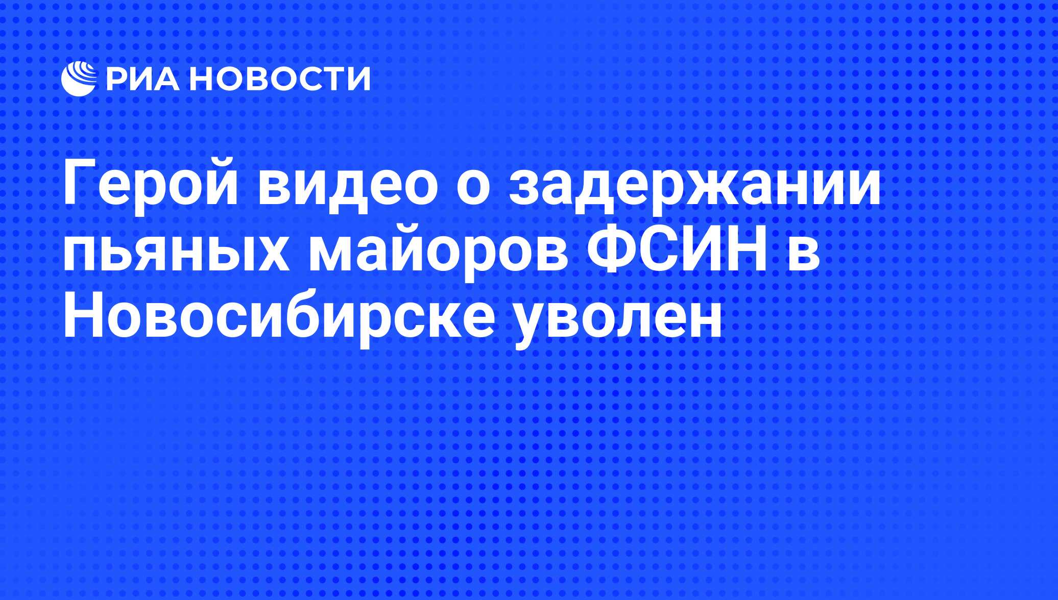 Герой видео о задержании пьяных майоров ФСИН в Новосибирске уволен - РИА  Новости, 29.02.2020