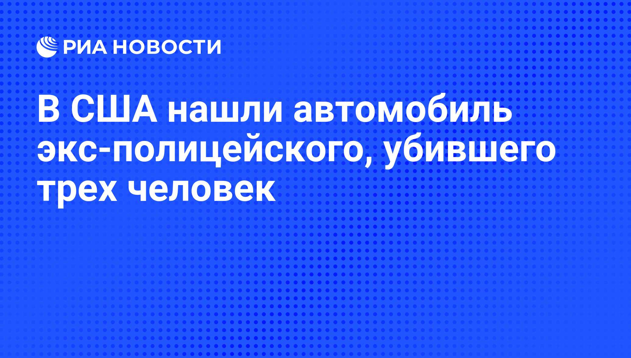 В США нашли автомобиль экс-полицейского, убившего трех человек - РИА  Новости, 08.02.2013