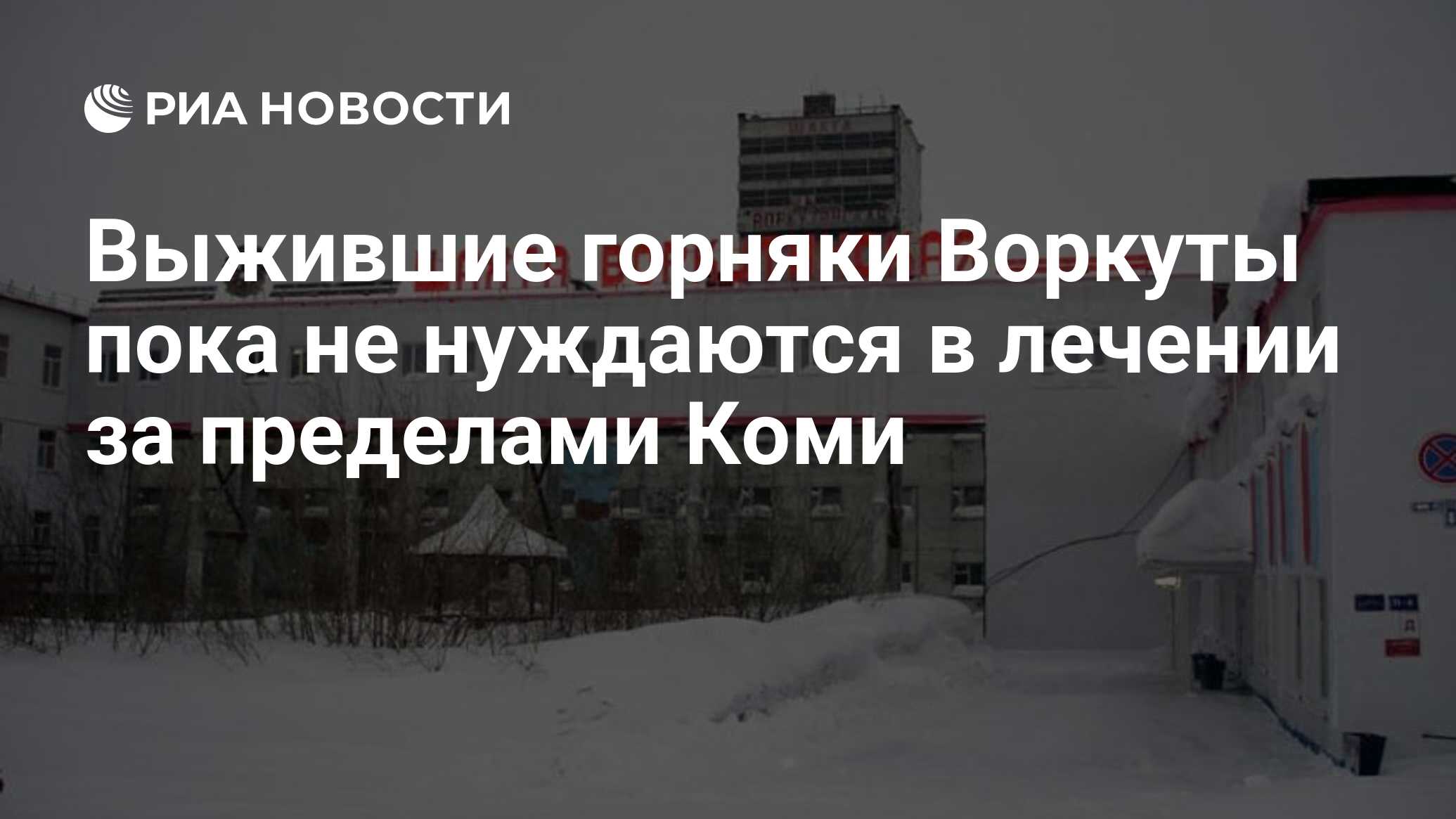 Выжившие горняки Воркуты пока не нуждаются в лечении за пределами Коми -  РИА Новости, 29.02.2020