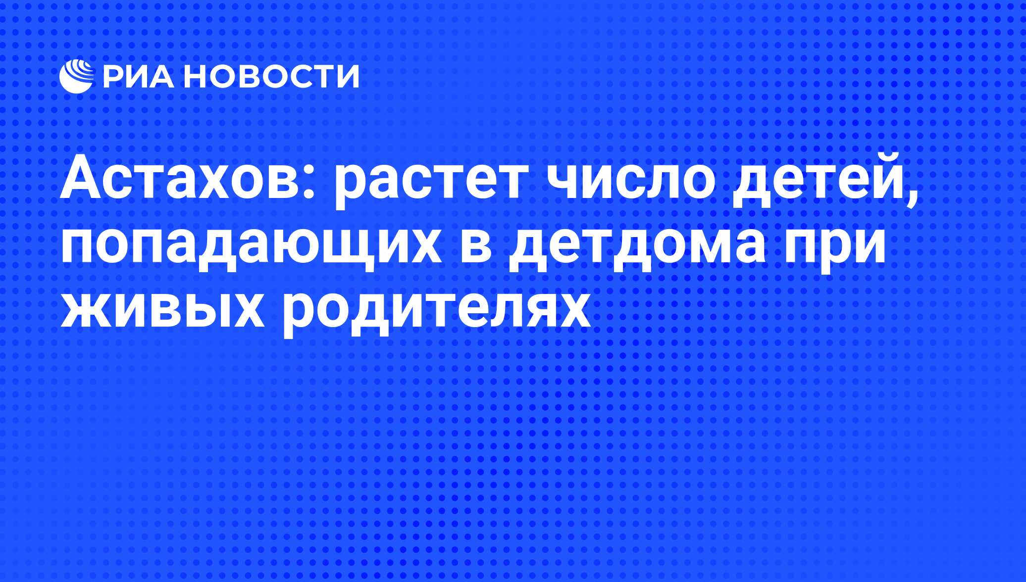 Астахов: растет число детей, попадающих в детдома при живых родителях - РИА  Новости, 29.02.2020