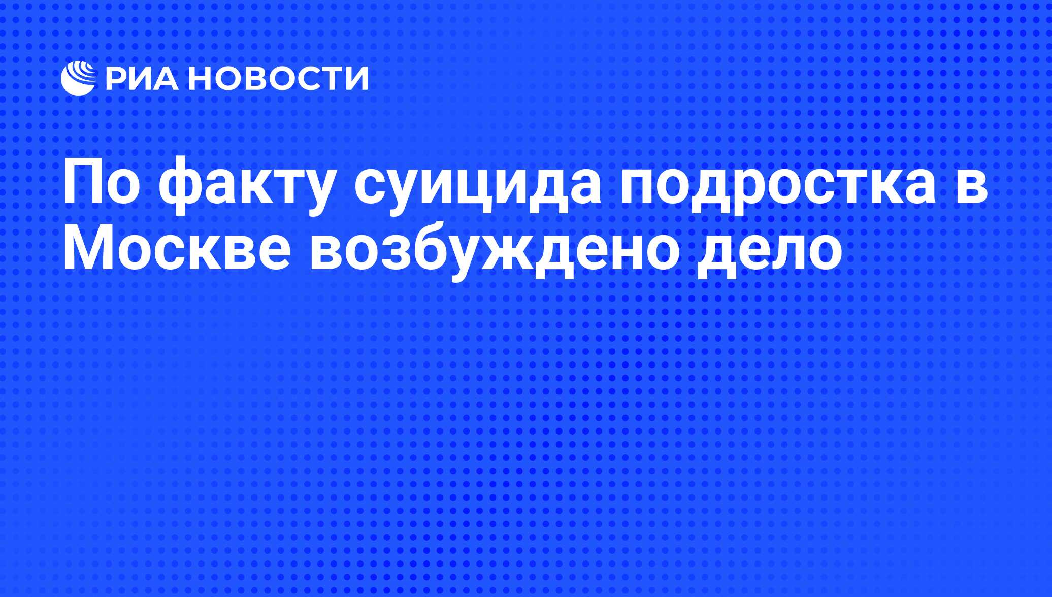 По факту суицида подростка в Москве возбуждено дело - РИА Новости,  29.02.2020