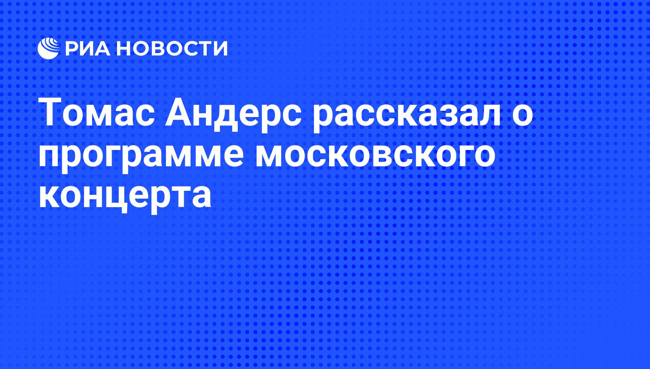 Томас Андерс рассказал о программе московского концерта - РИА Новости,  01.03.2020