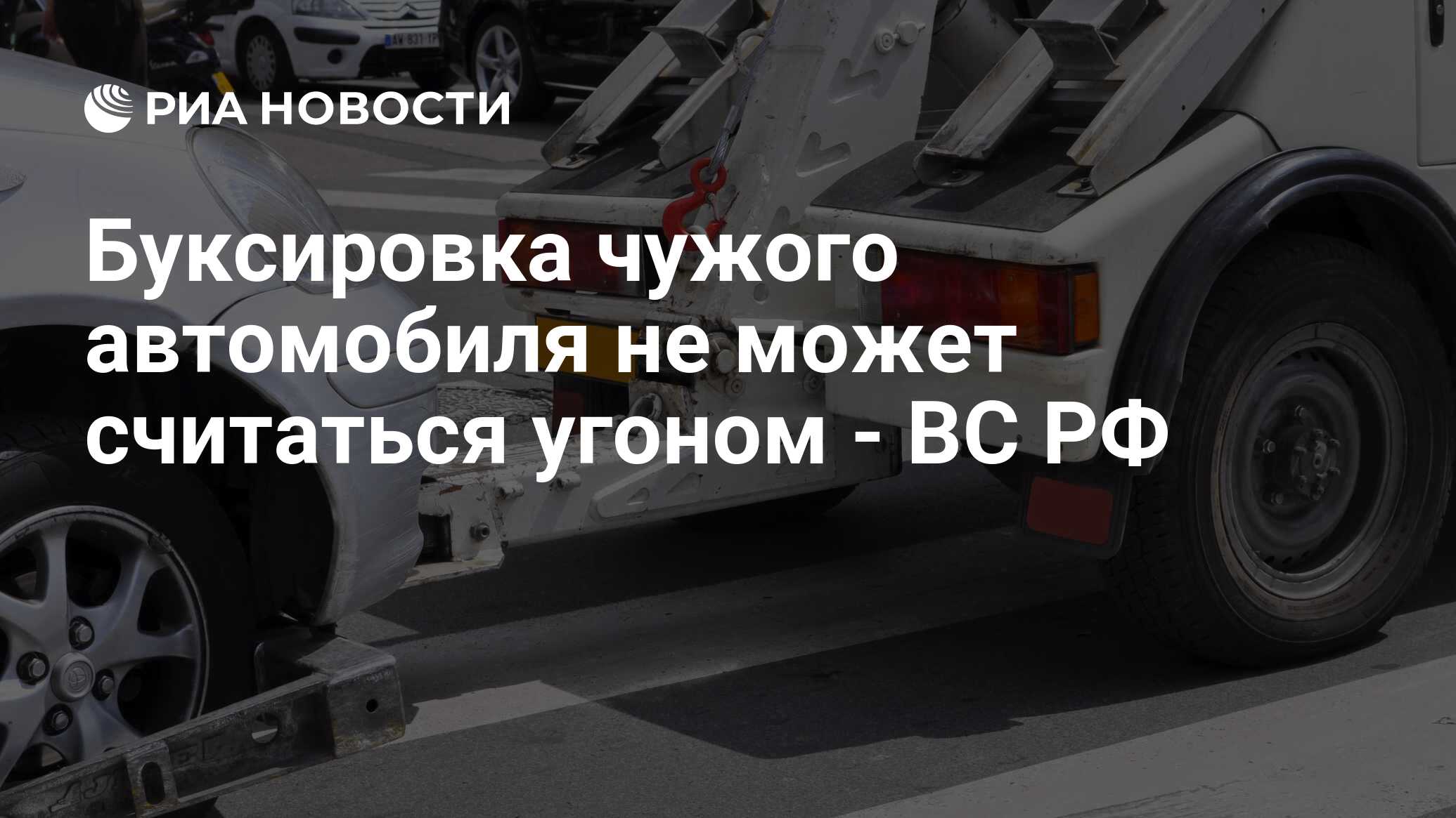 Буксировка чужого автомобиля не может считаться угоном - ВС РФ - РИА  Новости, 01.03.2020