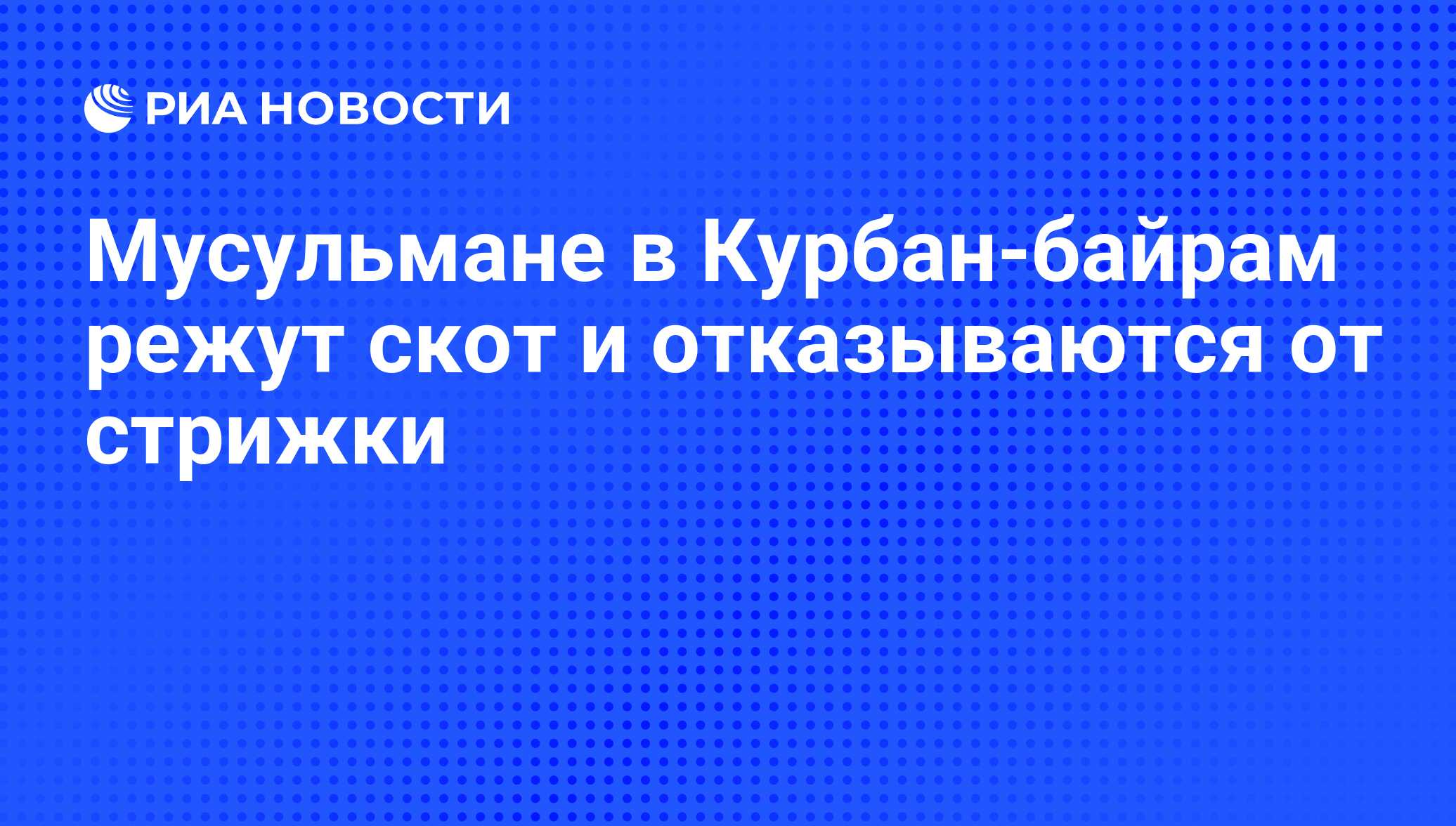 Мусульмане в Курбан-байрам режут скот и отказываются от стрижки - РИА  Новости, 07.06.2008