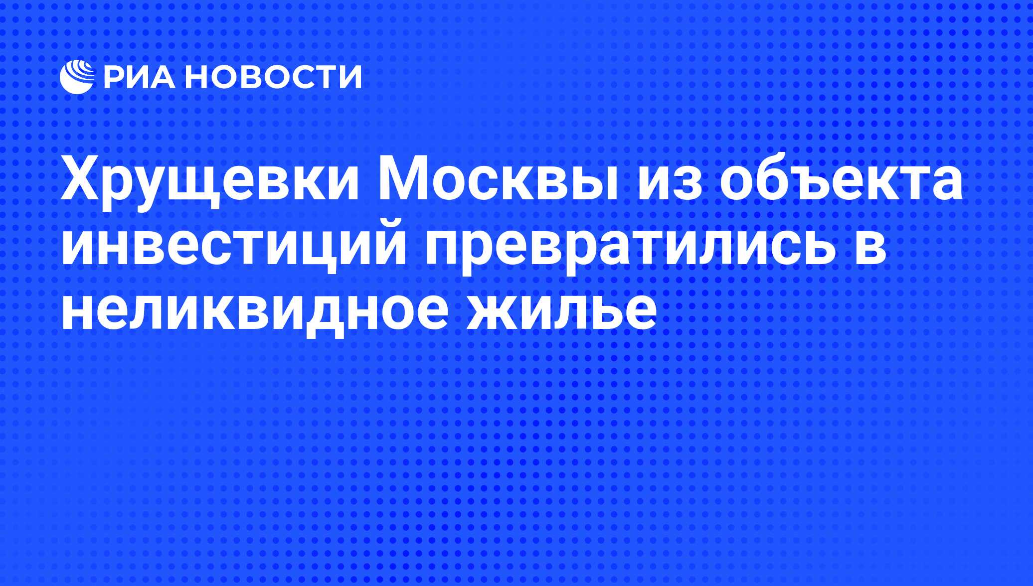 Хрущевки Москвы из объекта инвестиций превратились в неликвидное жилье -  РИА Новости, 26.05.2021