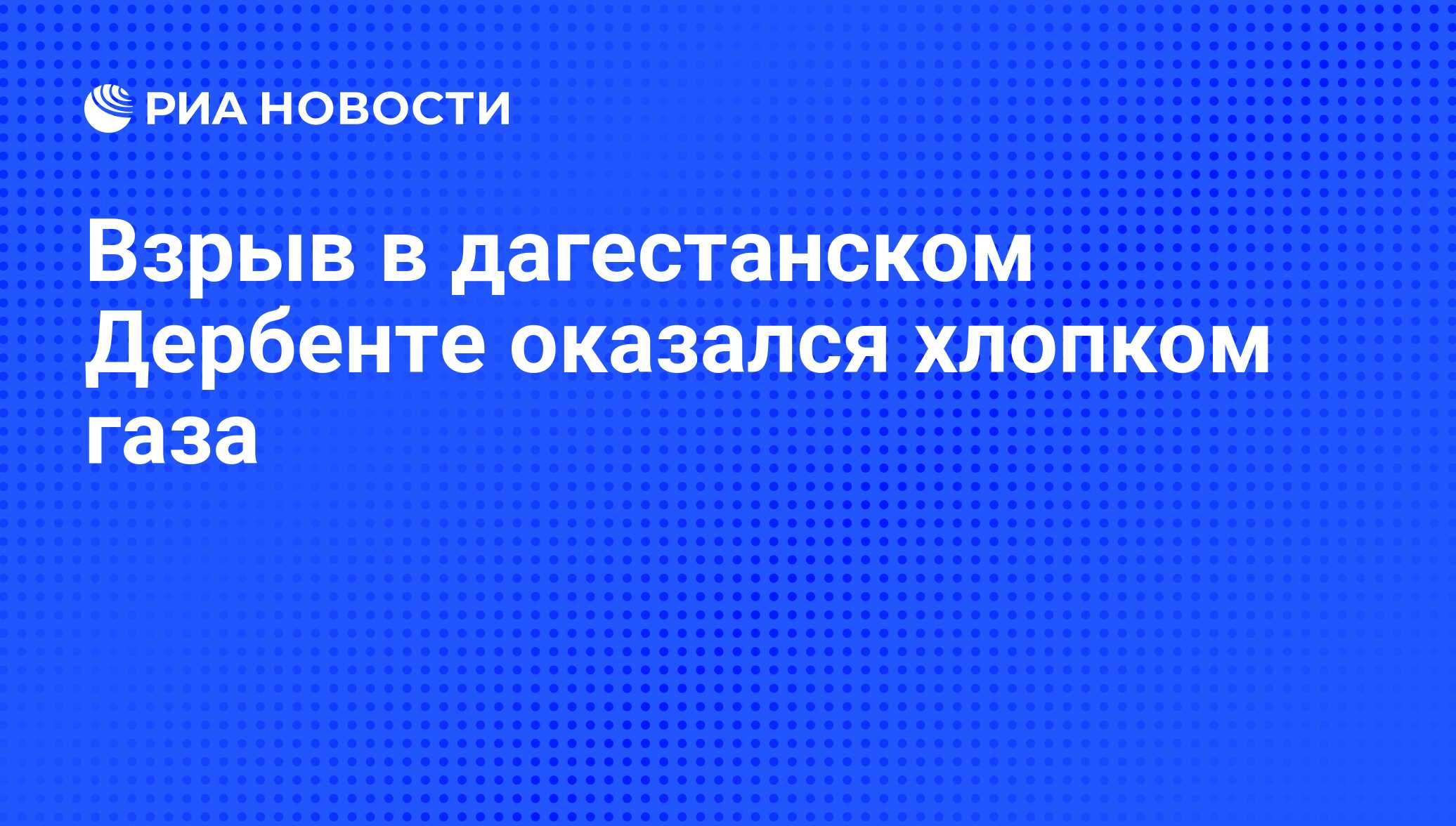 Взрыв в дагестанском Дербенте оказался хлопком газа - РИА Новости,  01.03.2020