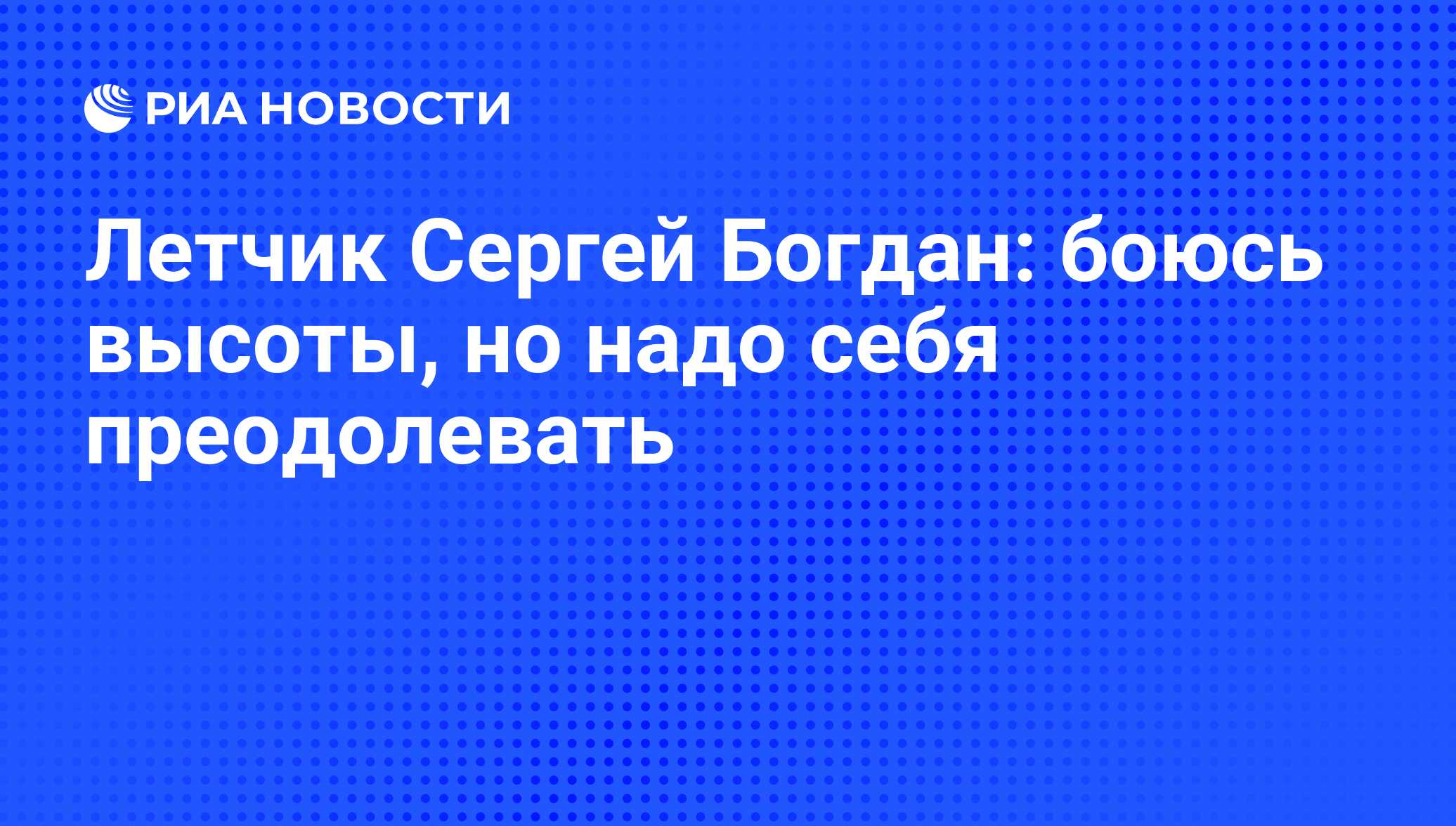 Летчик Сергей Богдан: боюсь высоты, но надо себя преодолевать - РИА  Новости, 01.03.2020