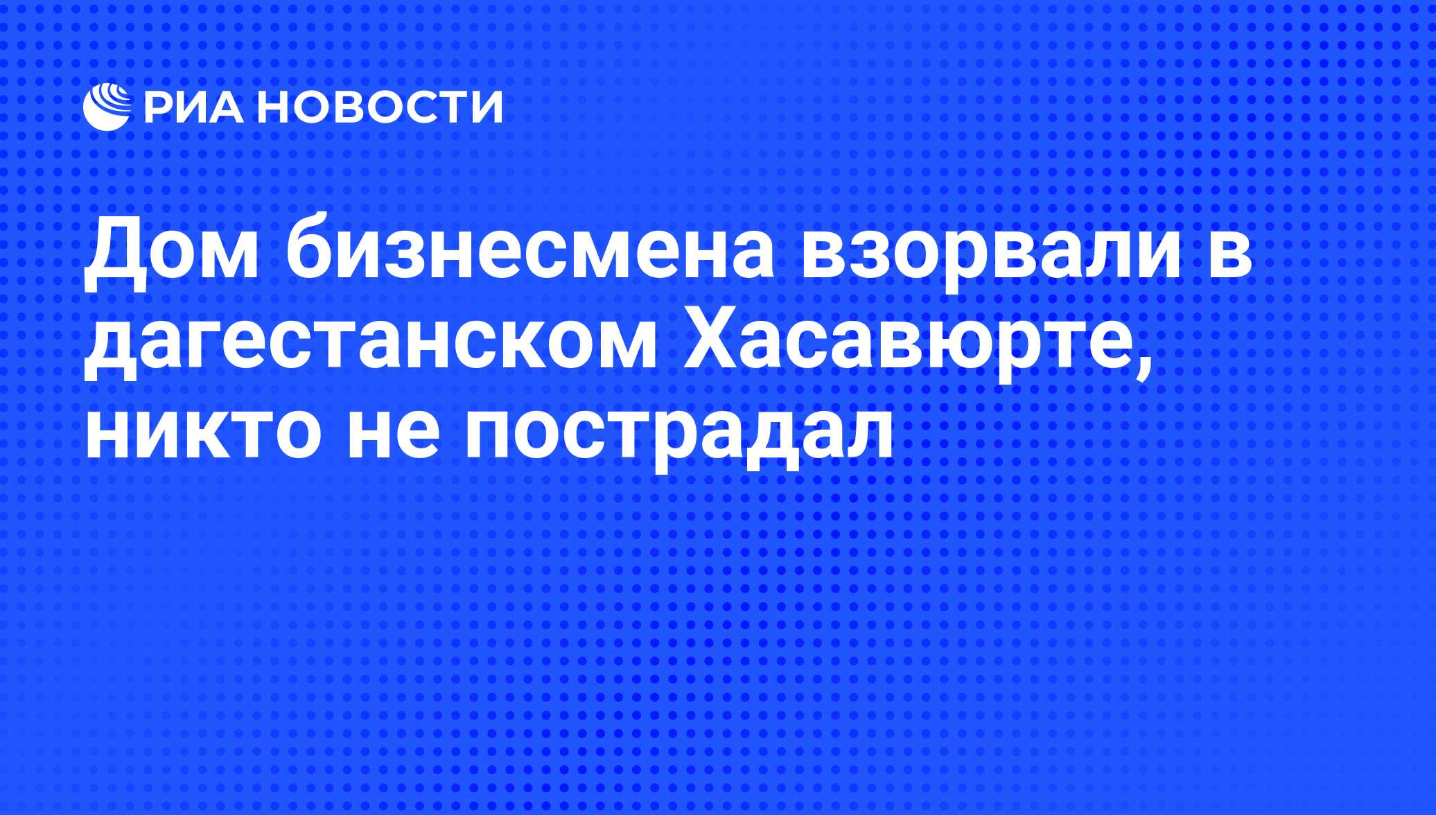 Дом бизнесмена взорвали в дагестанском Хасавюрте, никто не пострадал - РИА  Новости, 01.03.2020