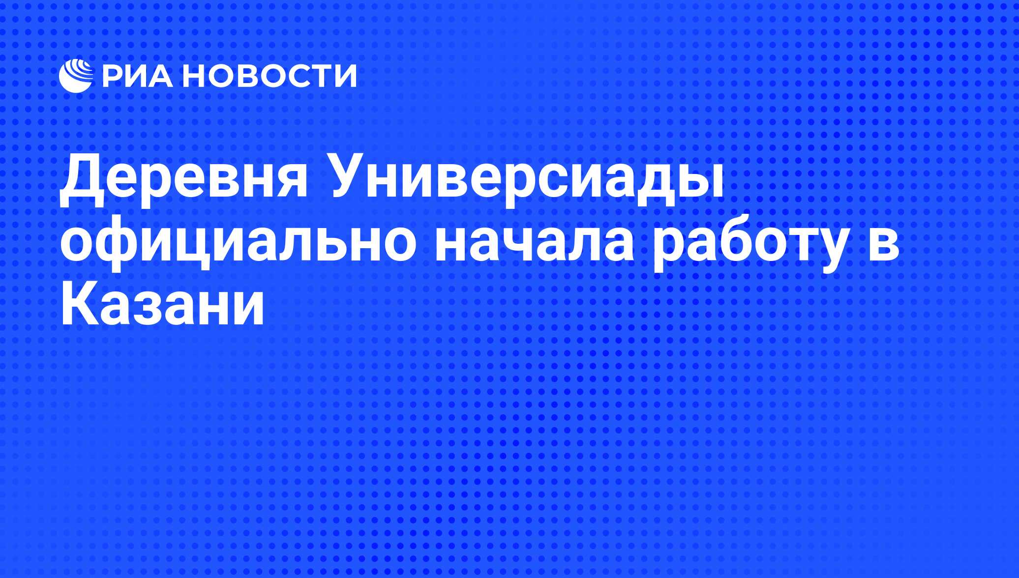 Деревня Универсиады официально начала работу в Казани - РИА Новости,  01.03.2020