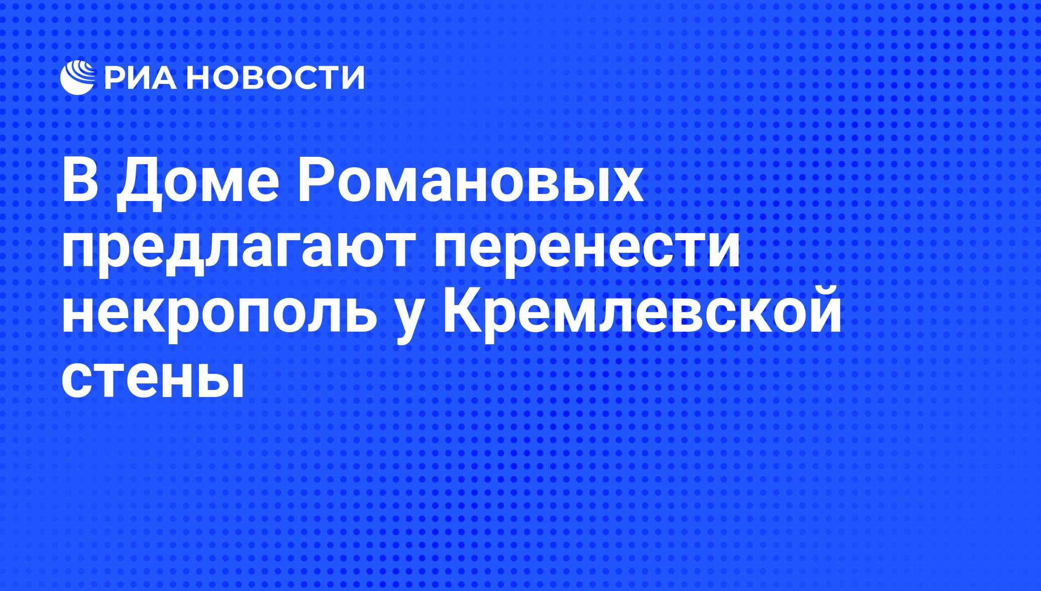 В Доме Романовых предлагают перенести некрополь у Кремлевской стены - РИА  Новости, 04.07.2013