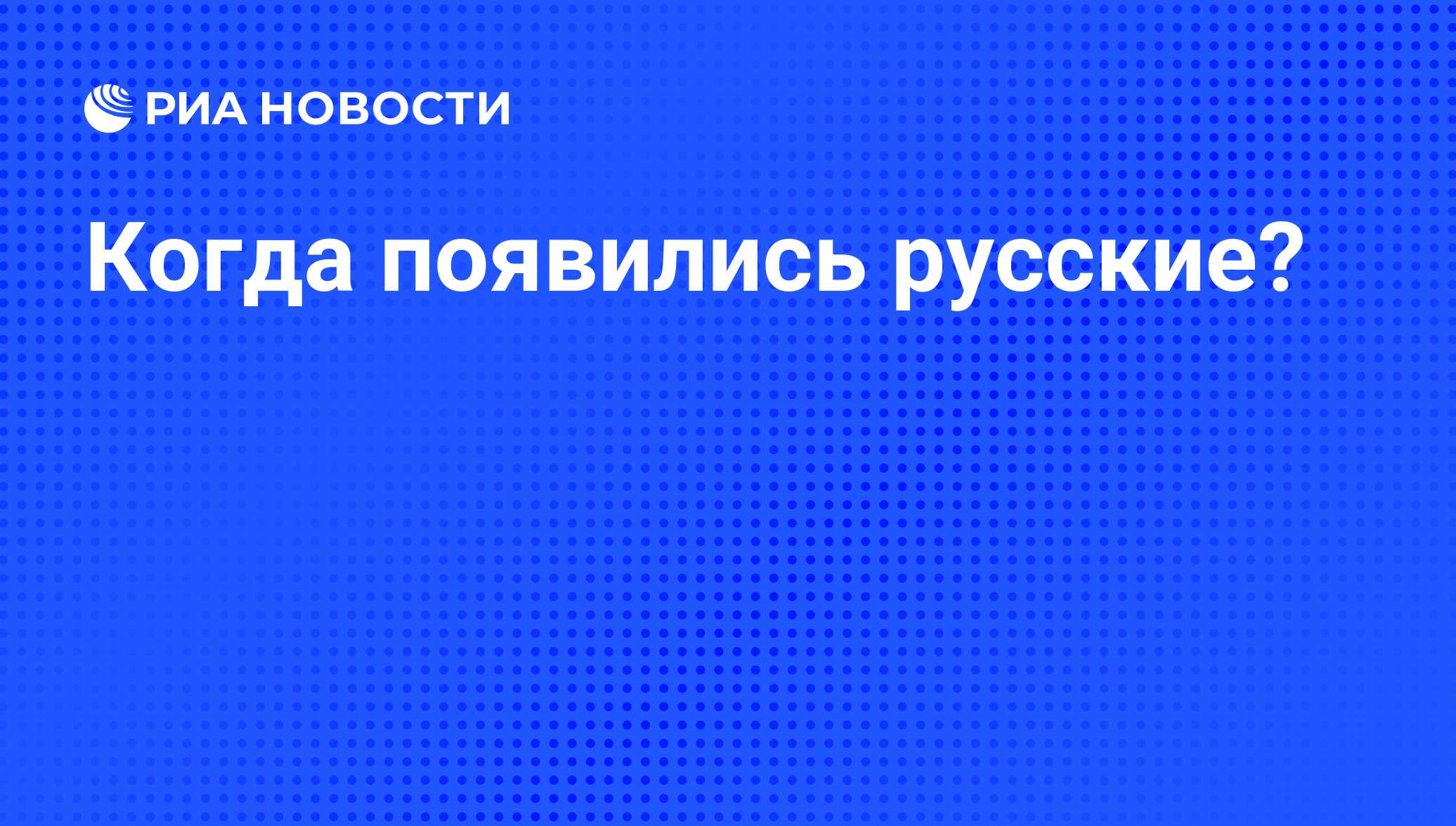 Когда появились русские