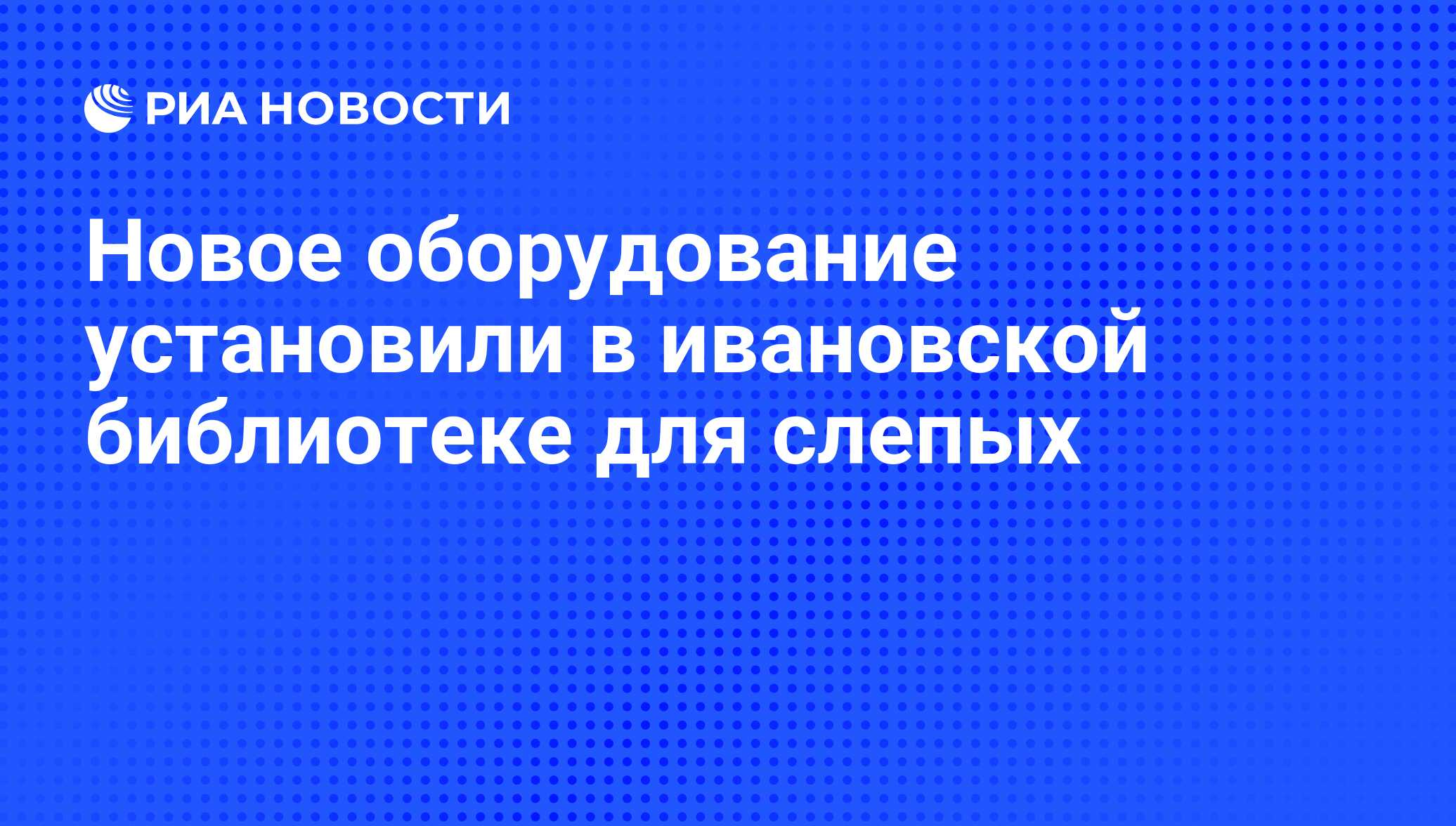 Новое оборудование установили в ивановской библиотеке для слепых - РИА  Новости, 01.03.2020