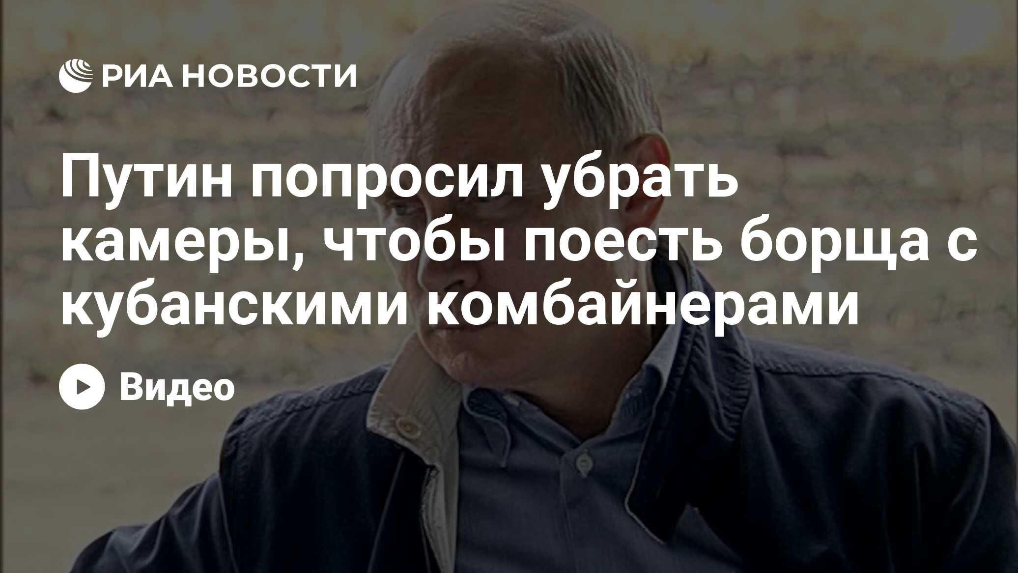 Путин попросил убрать камеры, чтобы поесть борща с кубанскими комбайнерами