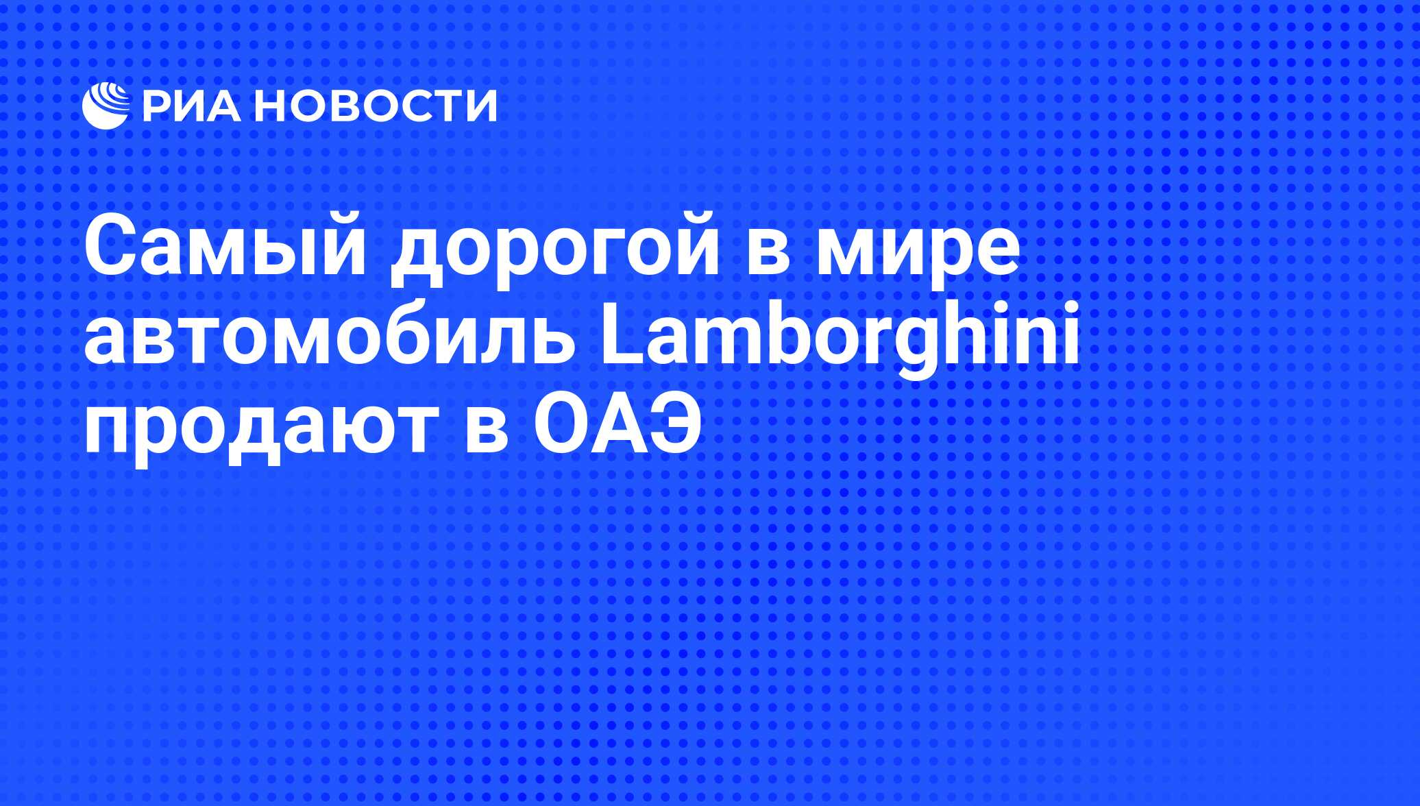 Самый дорогой в мире автомобиль Lamborghini продают в ОАЭ - РИА Новости,  18.09.2013