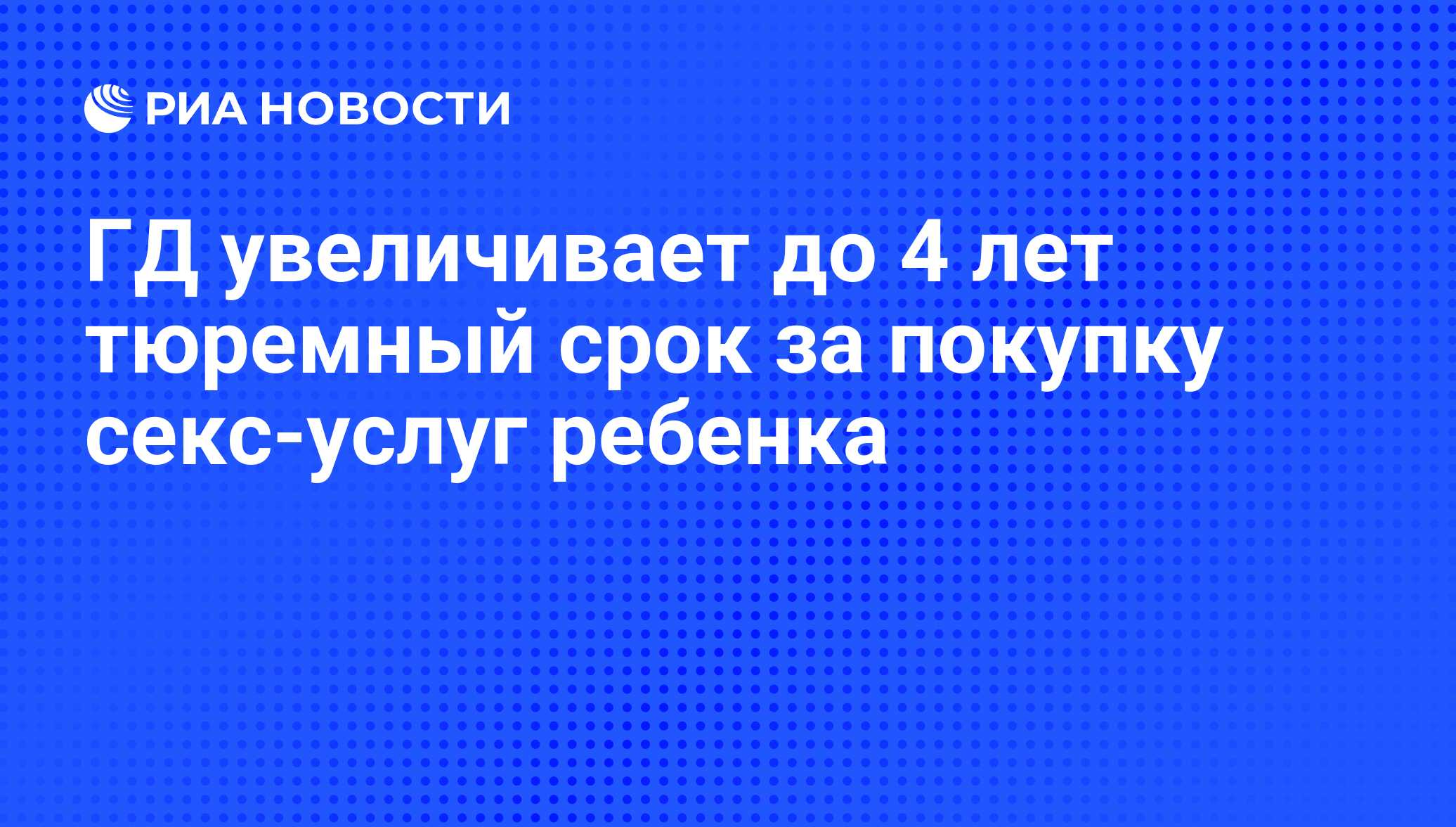 ГД увеличивает до 4 лет тюремный срок за покупку секс-услуг ребенка - РИА  Новости, 01.03.2020