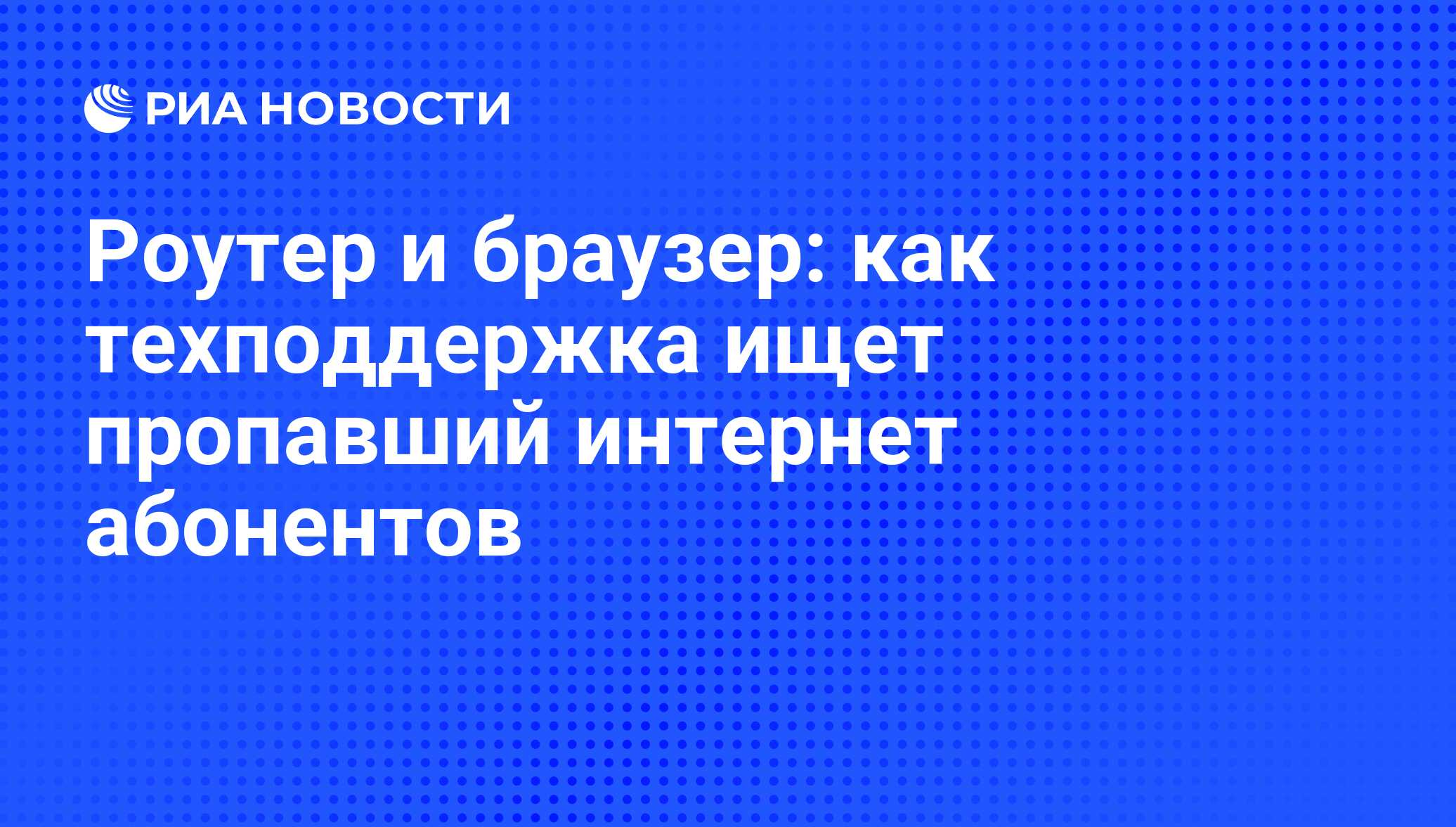 Роутер и браузер: как техподдержка ищет пропавший интернет абонентов - РИА  Новости, 01.03.2020